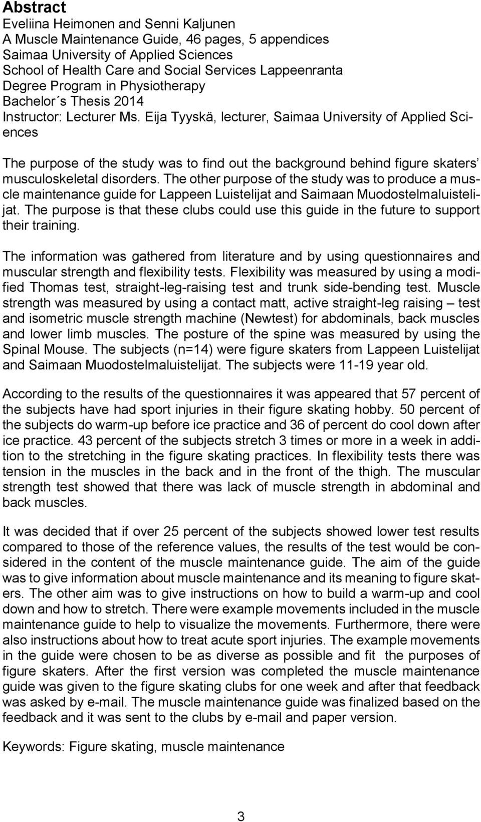 Eija Tyyskä, lecturer, Saimaa University of Applied Sciences The purpose of the study was to find out the background behind figure skaters musculoskeletal disorders.