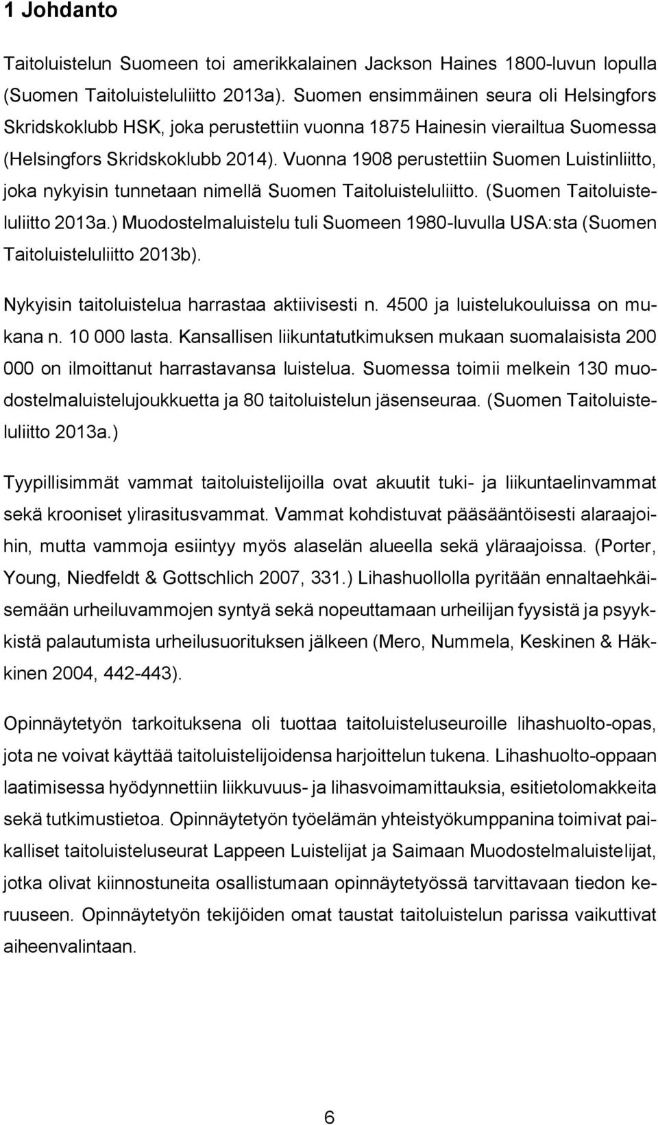 Vuonna 1908 perustettiin Suomen Luistinliitto, joka nykyisin tunnetaan nimellä Suomen Taitoluisteluliitto. (Suomen Taitoluisteluliitto 2013a.