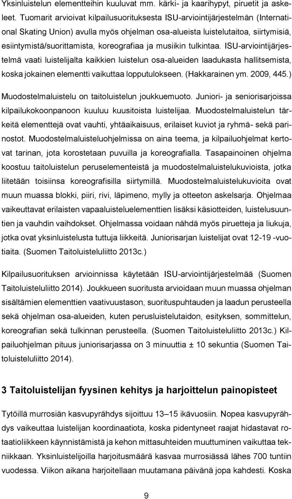 koreografiaa ja musiikin tulkintaa. ISU-arviointijärjestelmä vaati luistelijalta kaikkien luistelun osa-alueiden laadukasta hallitsemista, koska jokainen elementti vaikuttaa lopputulokseen.