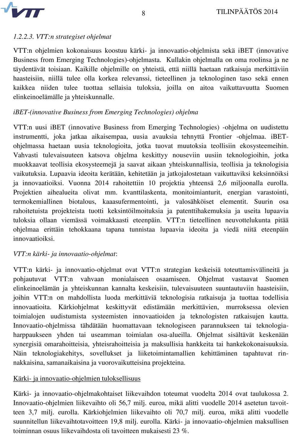 Kaikille ohjelmille on yhteistä, että niillä haetaan ratkaisuja merkittäviin haasteisiin, niillä tulee olla korkea relevanssi, tieteellinen ja teknologinen taso sekä ennen kaikkea niiden tulee