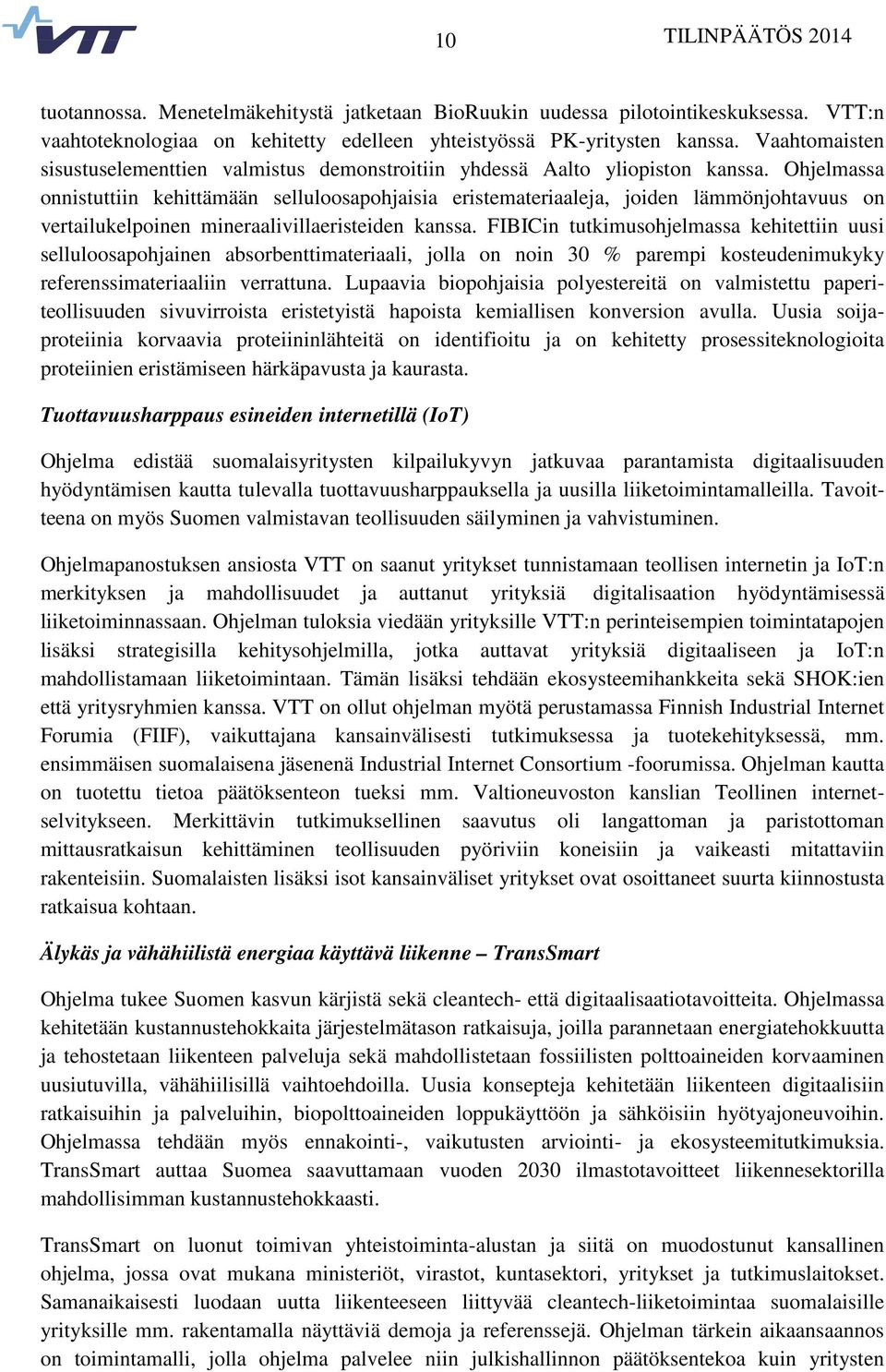 Ohjelmassa onnistuttiin kehittämään selluloosapohjaisia eristemateriaaleja, joiden lämmönjohtavuus on vertailukelpoinen mineraalivillaeristeiden kanssa.