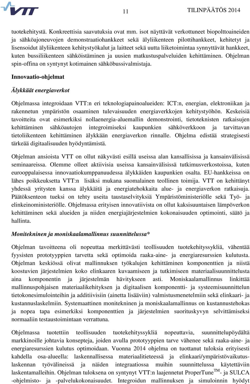 uutta liiketoimintaa synnyttävät hankkeet, kuten bussiliikenteen sähköistäminen ja uusien matkustuspalveluiden kehittäminen. Ohjelman spin-offina on syntynyt kotimainen sähköbussivalmistaja.