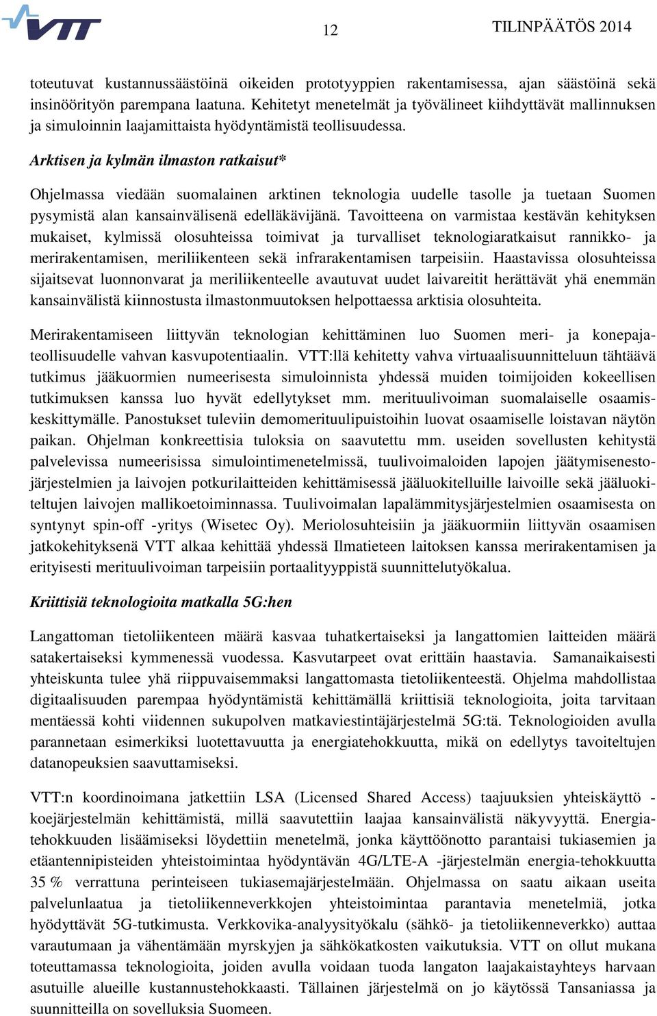 Arktisen ja kylmän ilmaston ratkaisut* Ohjelmassa viedään suomalainen arktinen teknologia uudelle tasolle ja tuetaan Suomen pysymistä alan kansainvälisenä edelläkävijänä.