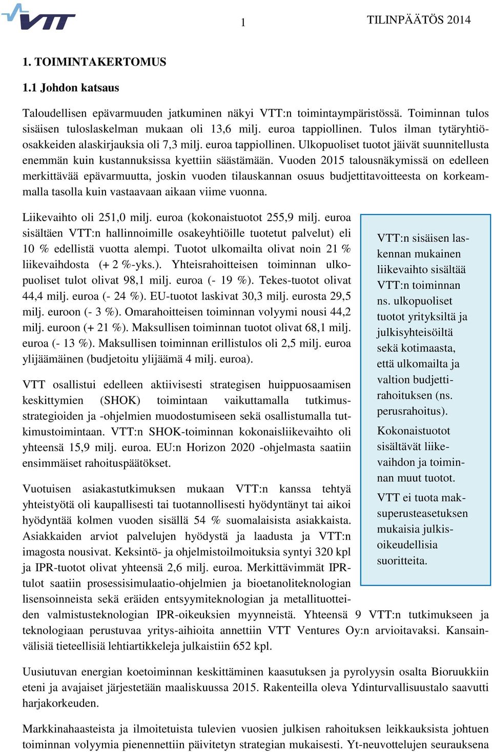 Vuoden 2015 talousnäkymissä on edelleen merkittävää epävarmuutta, joskin vuoden tilauskannan osuus budjettitavoitteesta on korkeammalla tasolla kuin vastaavaan aikaan viime vuonna.