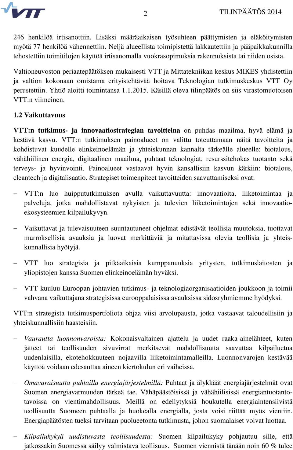 Valtioneuvoston periaatepäätöksen mukaisesti VTT ja Mittatekniikan keskus MIKES yhdistettiin ja valtion kokonaan omistama erityistehtävää hoitava Teknologian tutkimuskeskus VTT Oy perustettiin.