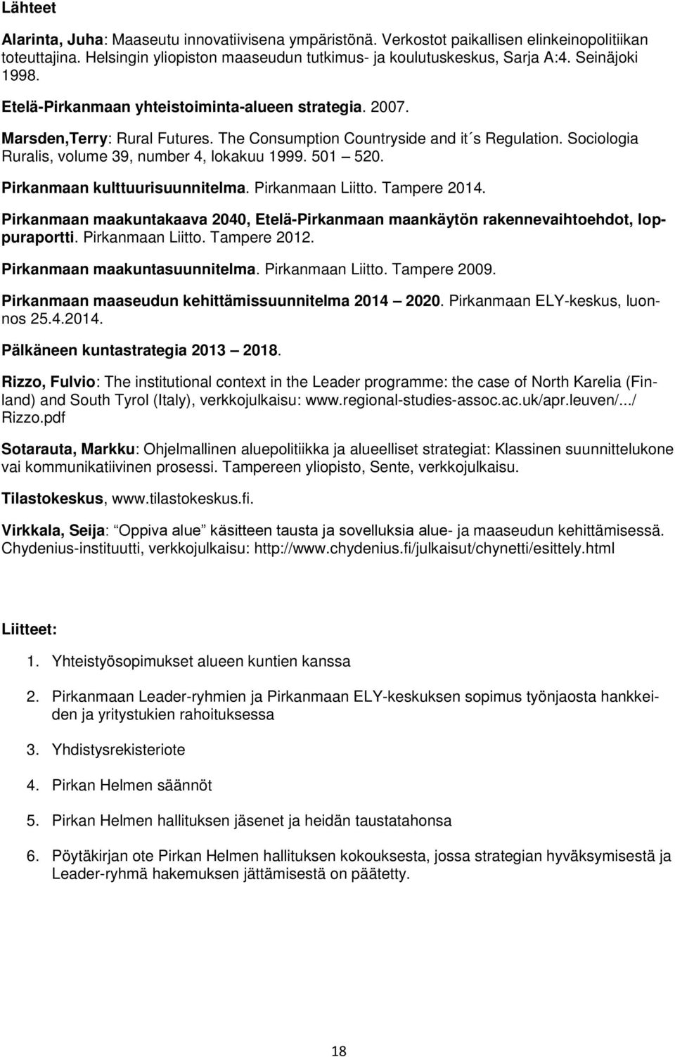 Sociologia Ruralis, volume 39, number 4, lokakuu 1999. 501 520. Pirkanmaan kulttuurisuunnitelma. Pirkanmaan Liitto. Tampere 2014.