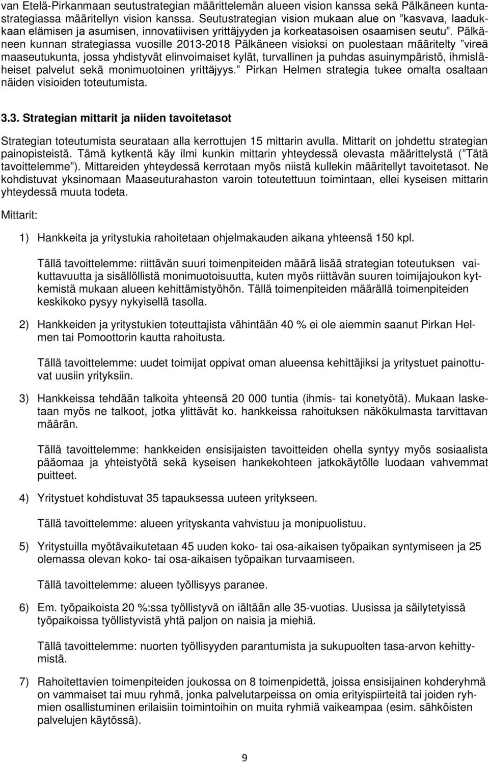 Pälkäneen kunnan strategiassa vuosille 2013-2018 Pälkäneen visioksi on puolestaan määritelty vireä maaseutukunta, jossa yhdistyvät elinvoimaiset kylät, turvallinen ja puhdas asuinympäristö,