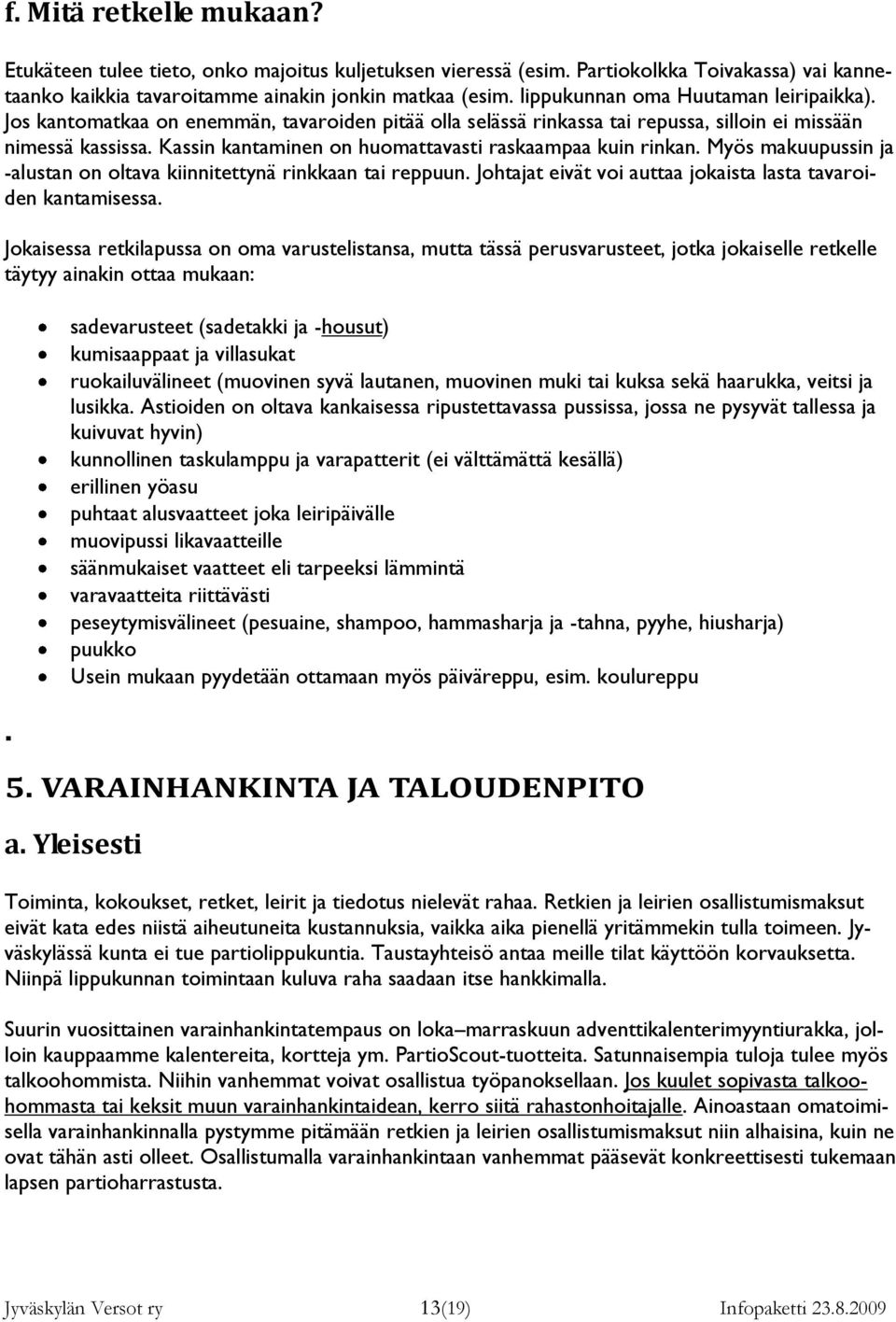 Kassin kantaminen on huomattavasti raskaampaa kuin rinkan. Myös makuupussin ja -alustan on oltava kiinnitettynä rinkkaan tai reppuun. Johtajat eivät voi auttaa jokaista lasta tavaroiden kantamisessa.