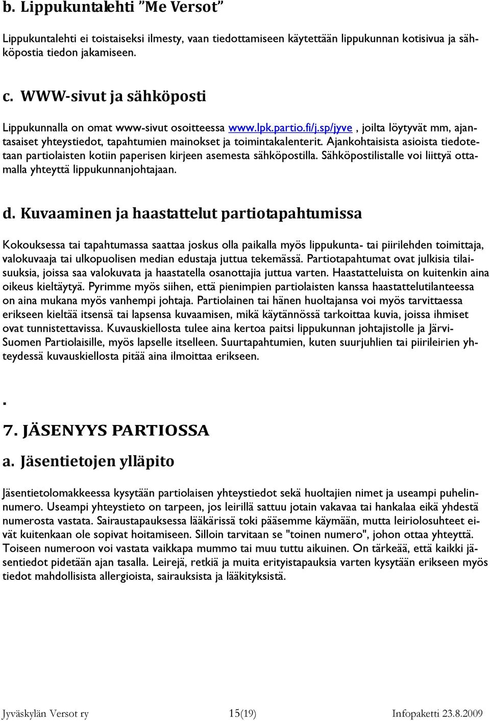 Ajankohtaisista asioista tiedotetaan partiolaisten kotiin paperisen kirjeen asemesta sähköpostilla. Sähköpostilistalle voi liittyä ottamalla yhteyttä lippukunnanjohtajaan. d.