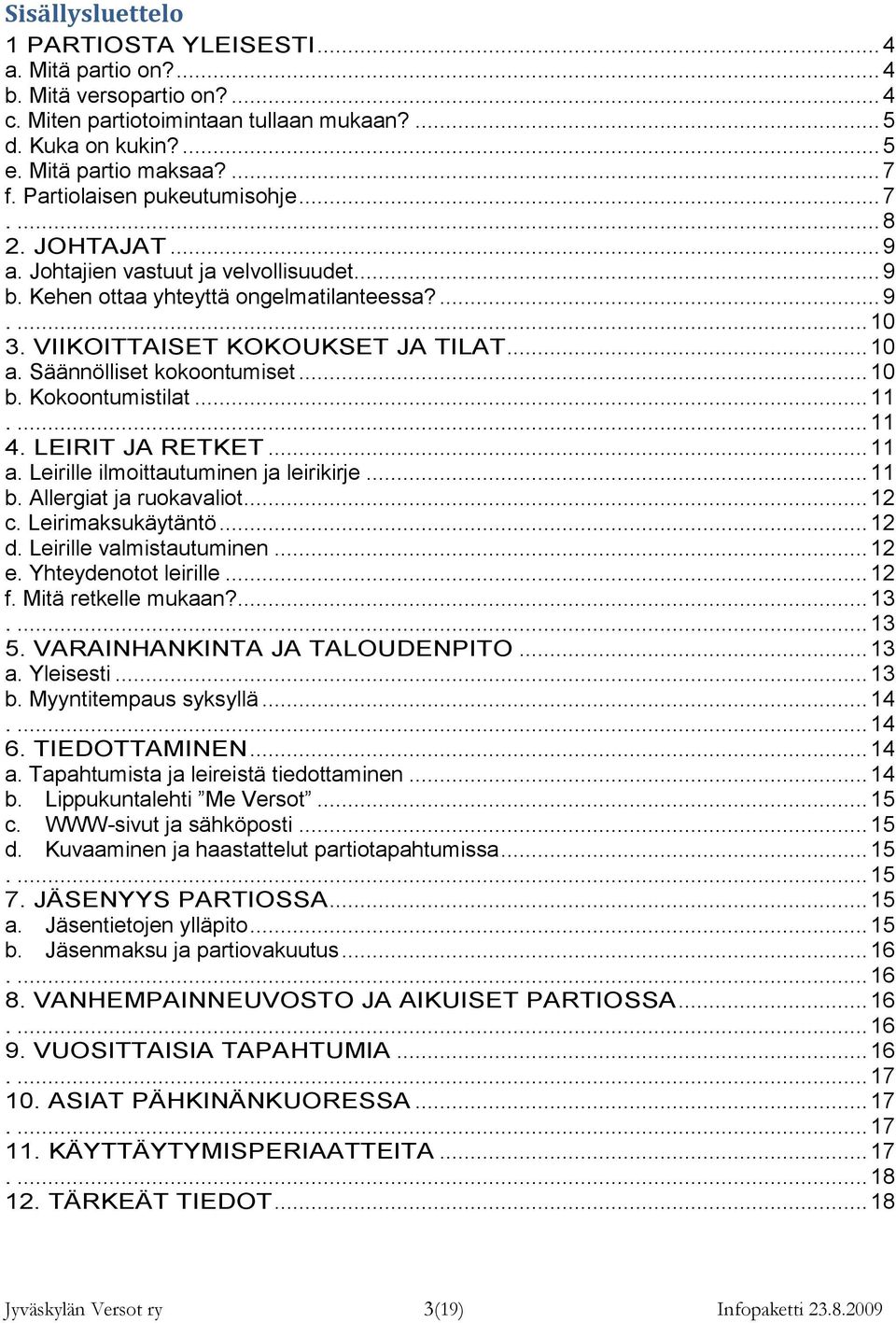 Säännölliset kokoontumiset... 10 b. Kokoontumistilat... 11.... 11 4. LEIRIT JA RETKET... 11 a. Leirille ilmoittautuminen ja leirikirje... 11 b. Allergiat ja ruokavaliot... 12 c. Leirimaksukäytäntö.