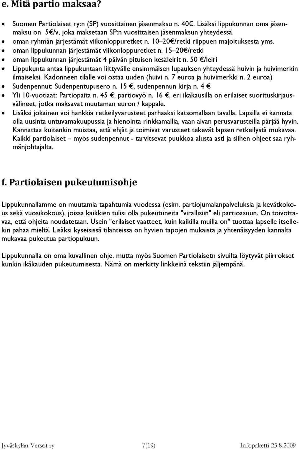 15 20 /retki oman lippukunnan järjestämät 4 päivän pituisen kesäleirit n. 50 /leiri Lippukunta antaa lippukuntaan liittyvälle ensimmäisen lupauksen yhteydessä huivin ja huivimerkin ilmaiseksi.