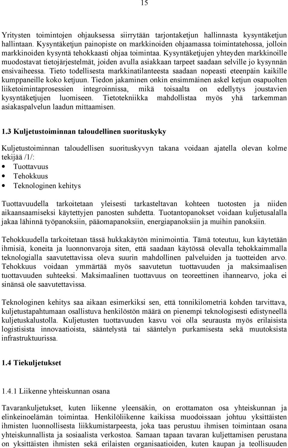 Kysyntäketjujen yhteyden markkinoille muodostavat tietojärjestelmät, joiden avulla asiakkaan tarpeet saadaan selville jo kysynnän ensivaiheessa.