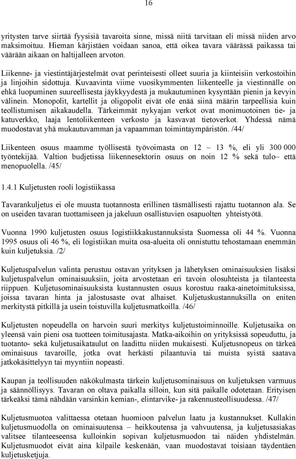 Liikenne- ja viestintäjärjestelmät ovat perinteisesti olleet suuria ja kiinteisiin verkostoihin ja linjoihin sidottuja.