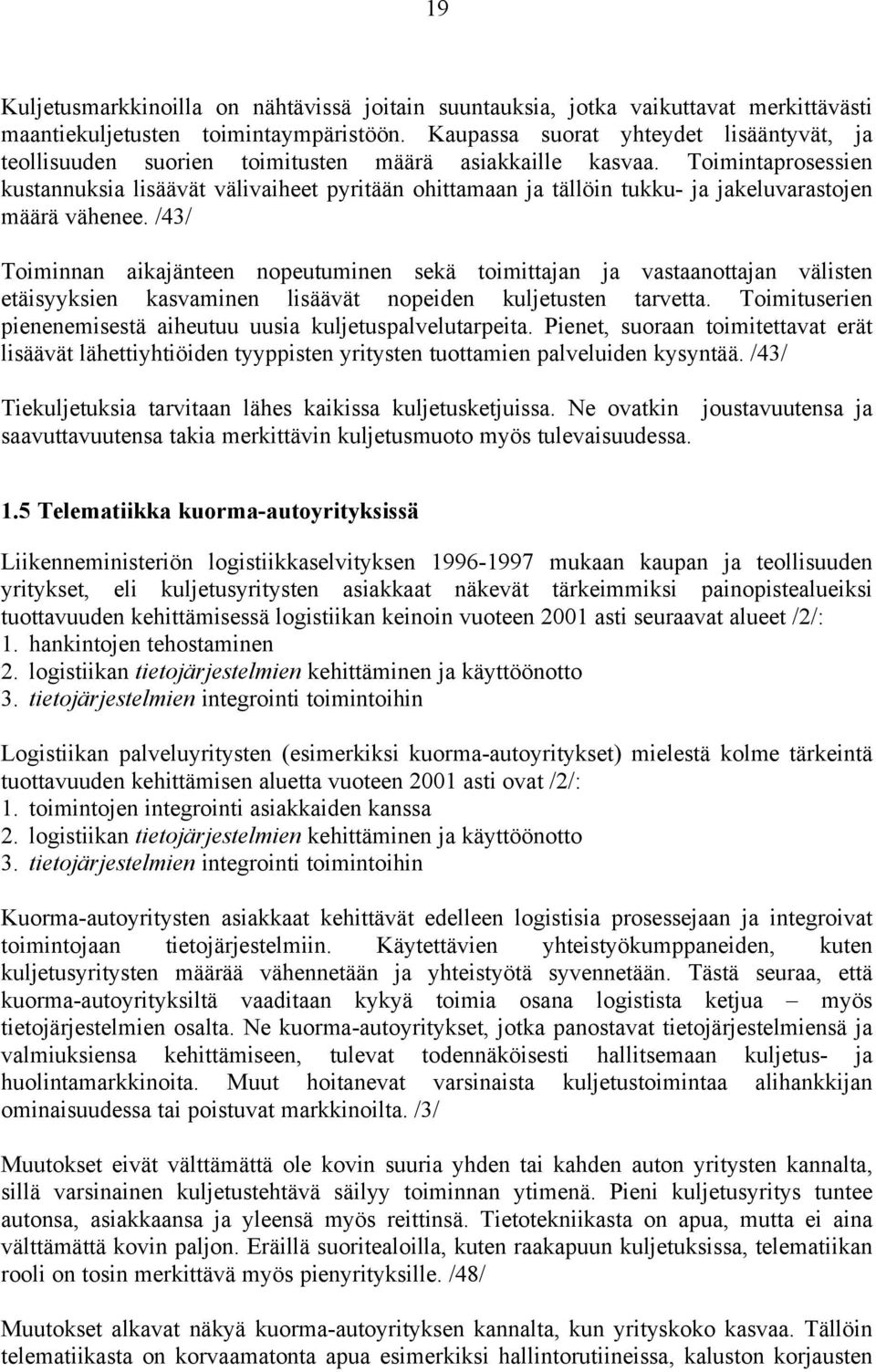 Toimintaprosessien kustannuksia lisäävät välivaiheet pyritään ohittamaan ja tällöin tukku- ja jakeluvarastojen määrä vähenee.