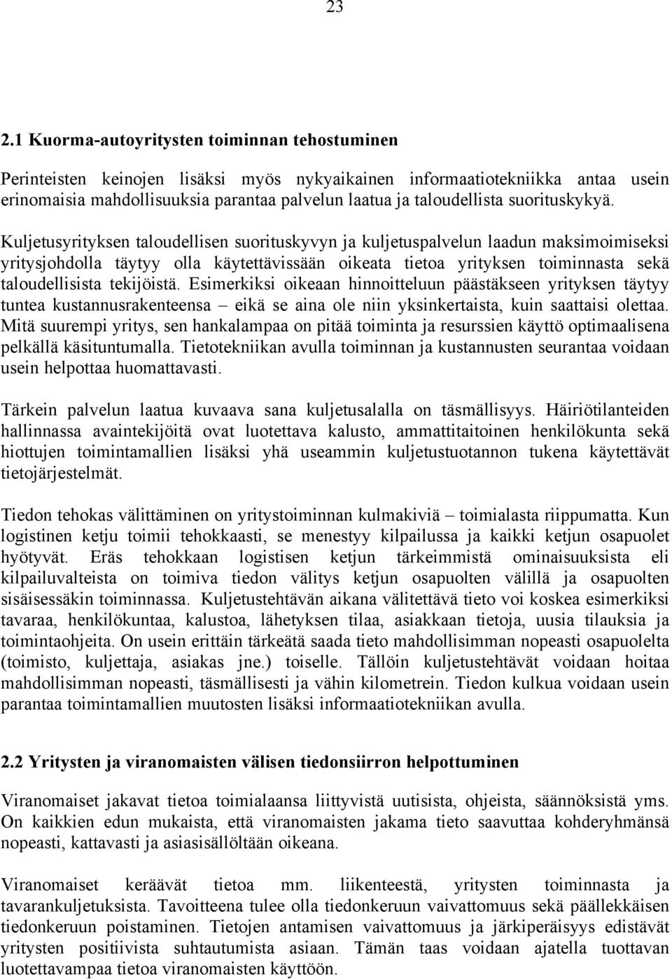 Kuljetusyrityksen taloudellisen suorituskyvyn ja kuljetuspalvelun laadun maksimoimiseksi yritysjohdolla täytyy olla käytettävissään oikeata tietoa yrityksen toiminnasta sekä taloudellisista