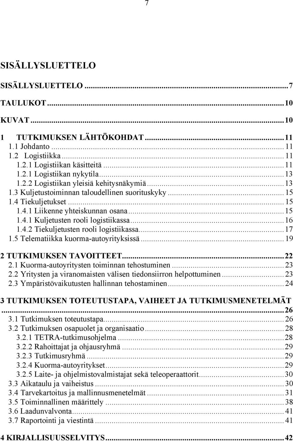 ..16 1.4.2 Tiekuljetusten rooli logistiikassa...17 1.5 Telematiikka kuorma-autoyrityksissä...19 2 TUTKIMUKSEN TAVOITTEET...22 2.1 Kuorma-autoyritysten toiminnan tehostuminen...23 2.