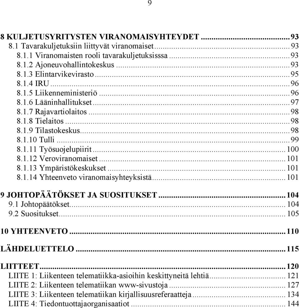 ..100 8.1.12 Veroviranomaiset...101 8.1.13 Ympäristökeskukset...101 8.1.14 Yhteenveto viranomaisyhteyksistä...101 9 JOHTOPÄÄTÖKSET JA SUOSITUKSET...104 9.1 Johtopäätökset... 104 9.2 Suositukset.