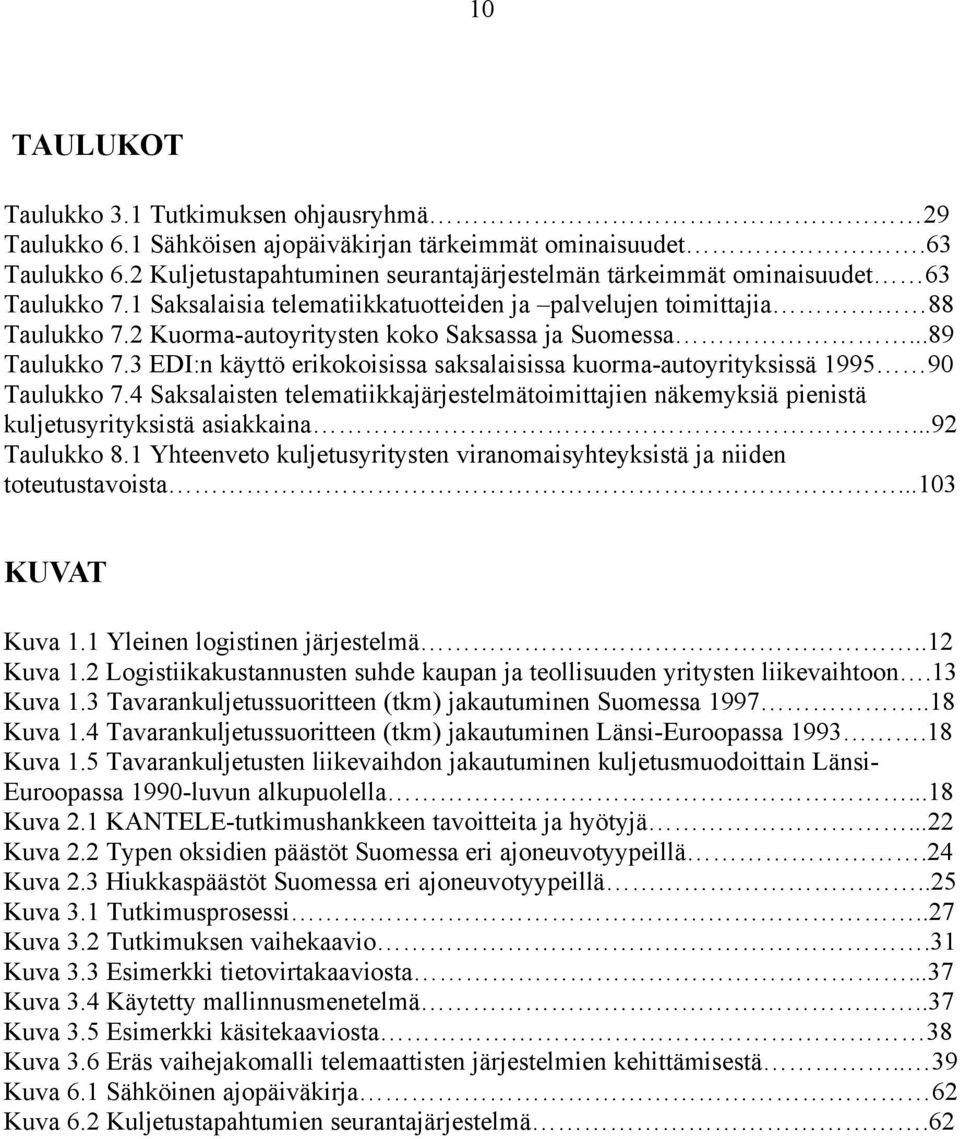 2 Kuorma-autoyritysten koko Saksassa ja Suomessa...89 Taulukko 7.3 EDI:n käyttö erikokoisissa saksalaisissa kuorma-autoyrityksissä 1995 90 Taulukko 7.