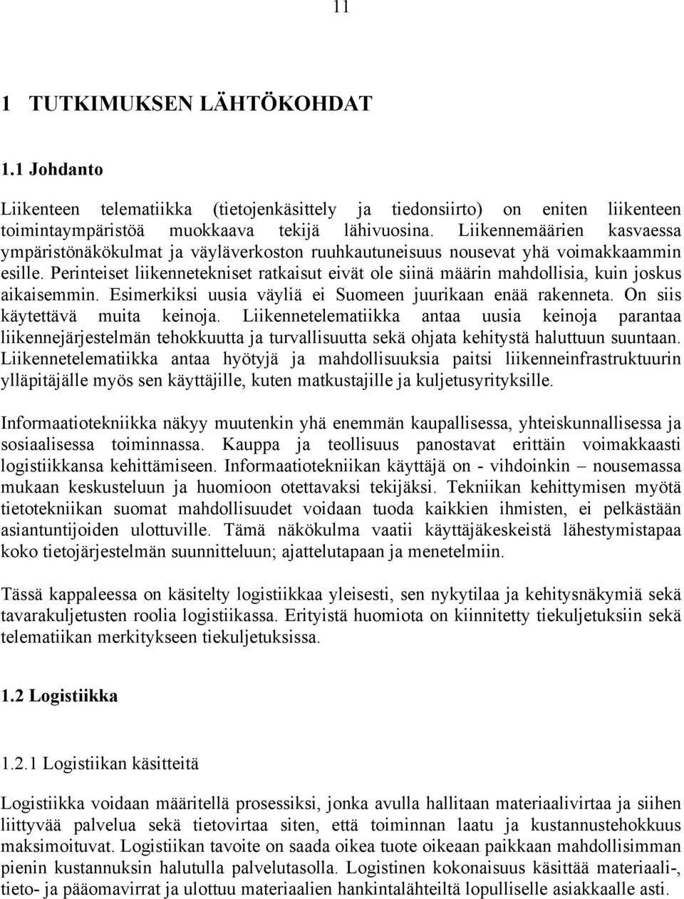 Perinteiset liikennetekniset ratkaisut eivät ole siinä määrin mahdollisia, kuin joskus aikaisemmin. Esimerkiksi uusia väyliä ei Suomeen juurikaan enää rakenneta. On siis käytettävä muita keinoja.