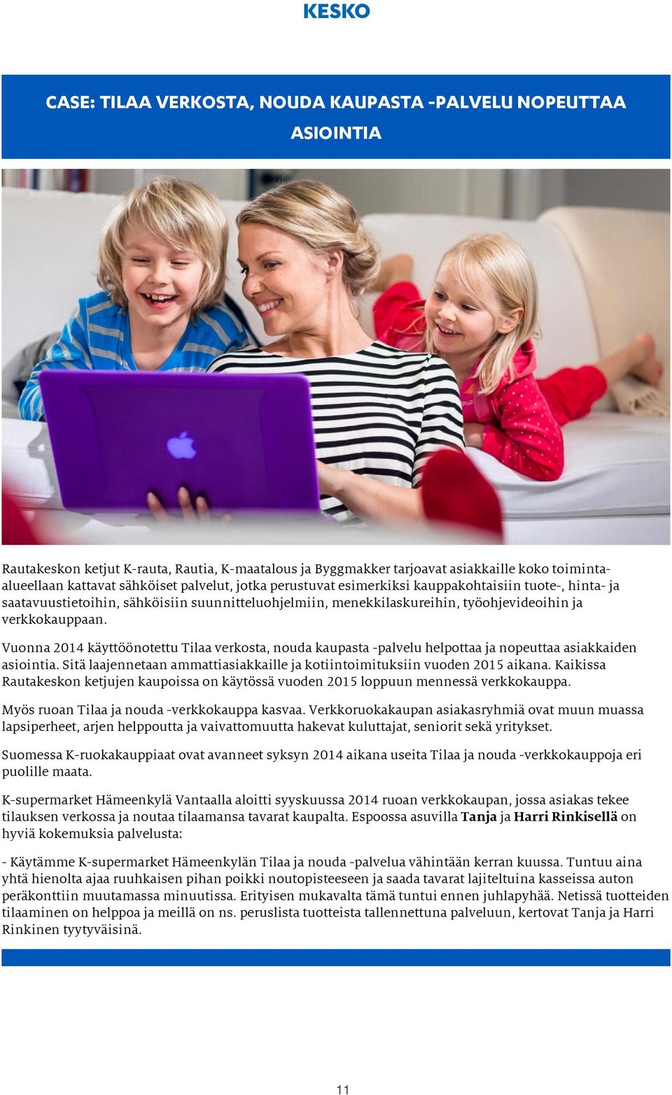 Vuonna 2014 käyttöönotettu Tilaa verkosta, nouda kaupasta -palvelu helpottaa ja nopeuttaa asiakkaiden asiointia. Sitä laajennetaan ammattiasiakkaille ja kotiintoimituksiin vuoden 2015 aikana.