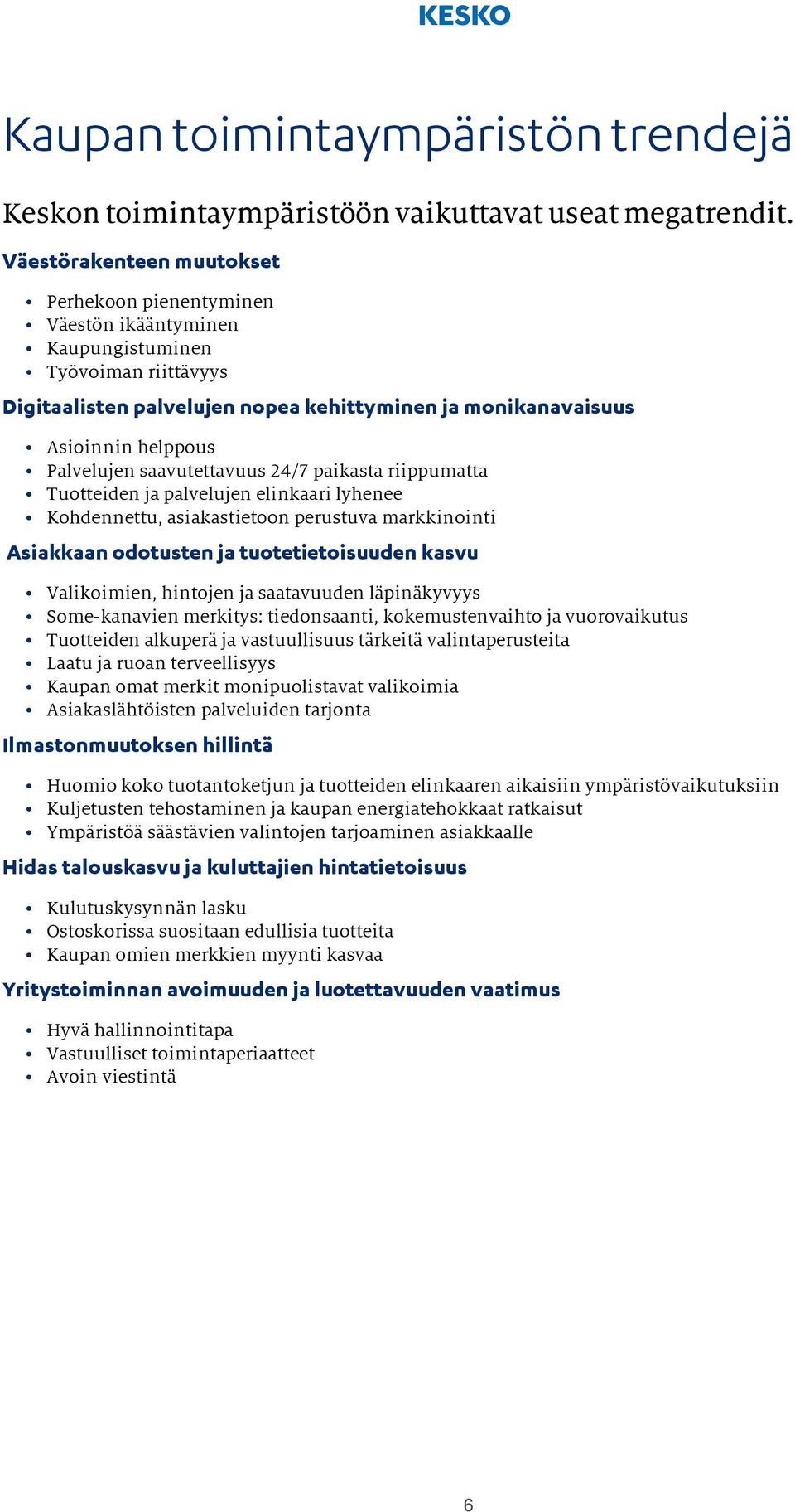 Palvelujen saavutettavuus 24/7 paikasta riippumatta Tuotteiden ja palvelujen elinkaari lyhenee Kohdennettu, asiakastietoon perustuva markkinointi Asiakkaan odotusten ja tuotetietoisuuden kasvu