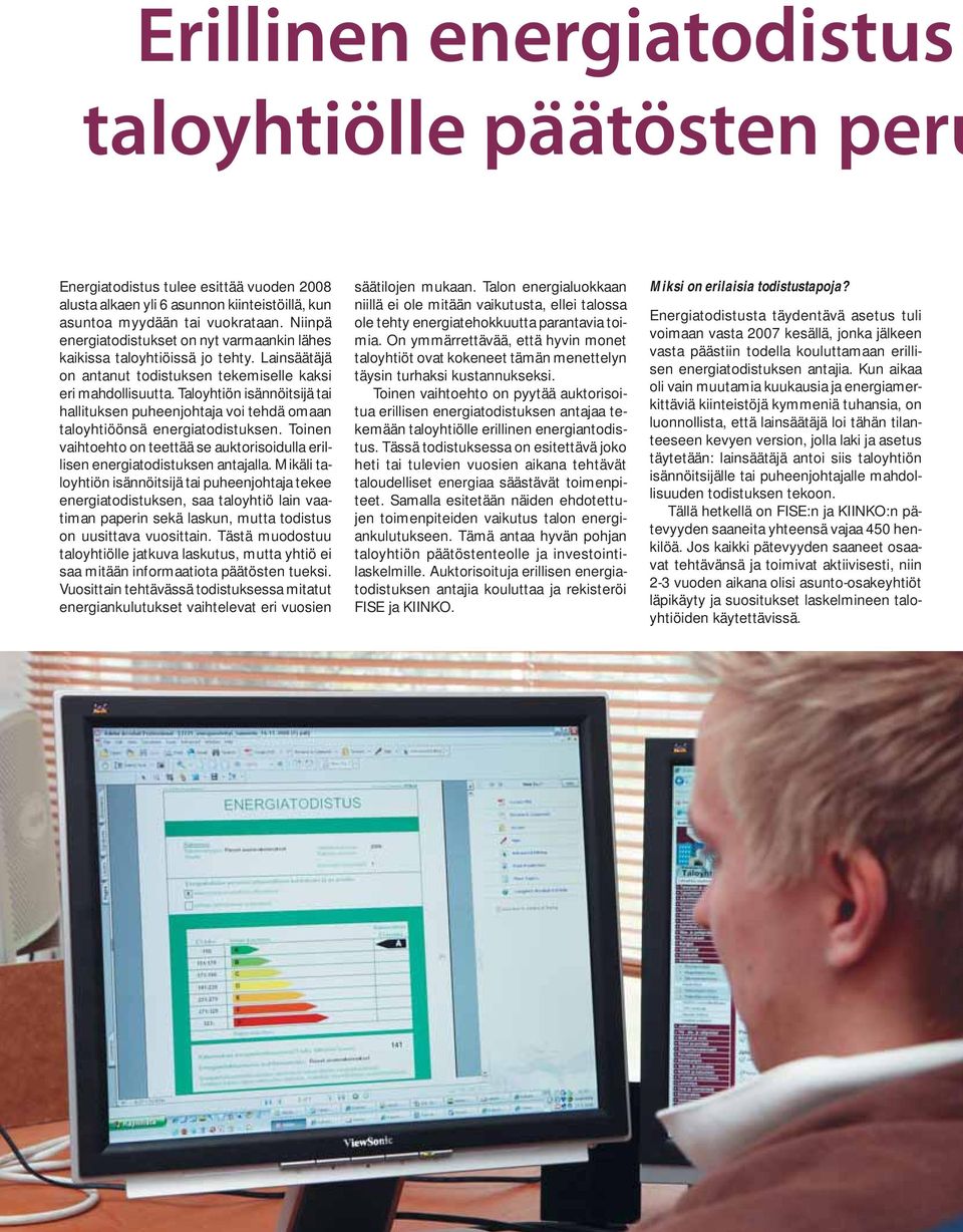 Taloyhtiön isännöitsijä tai hallituksen puheenjohtaja voi tehdä omaan taloyhtiöönsä energiatodistuksen. Toinen vaihtoehto on teettää se auktorisoidulla erillisen energiatodistuksen antajalla.