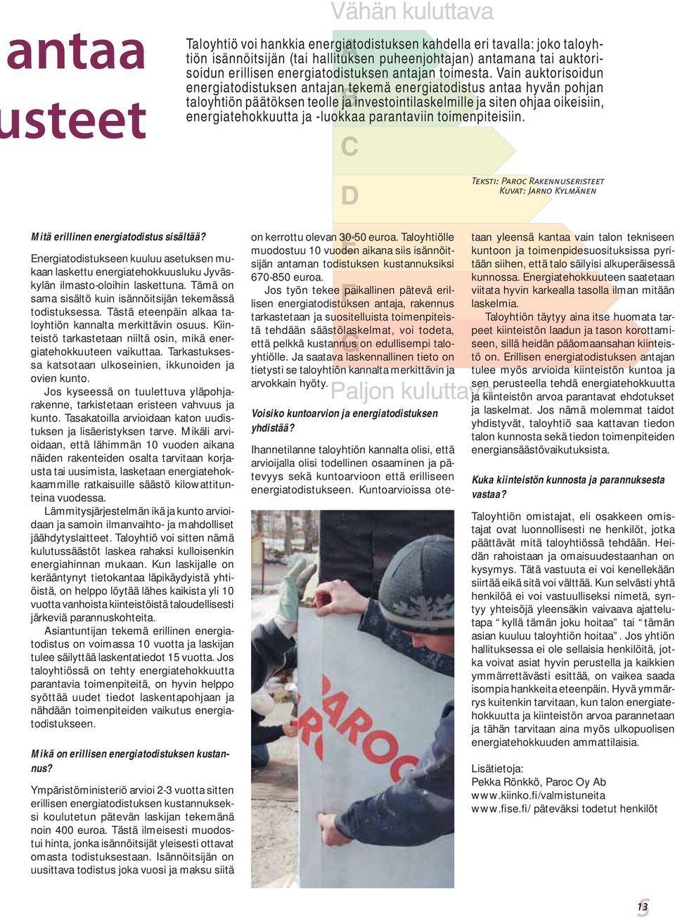 Vain auktorisoidun energiatodistuksen antajan tekemä energiatodistus antaa hyvän pohjan taloyhtiön päätöksen teolle ja investointilaskelmille ja siten ohjaa oikeisiin, energiatehokkuutta ja -luokkaa