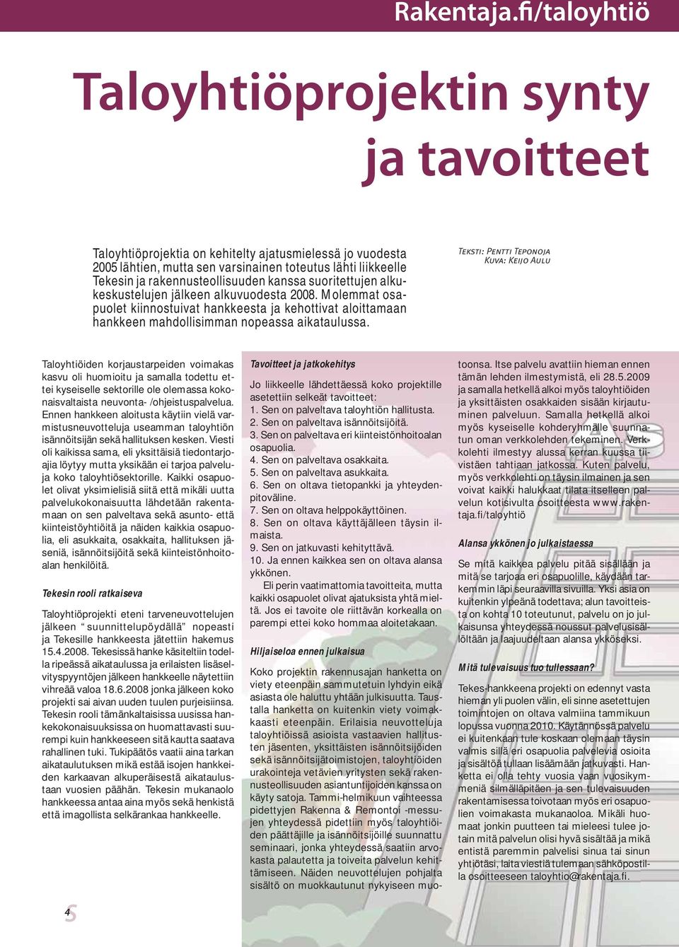 rakennusteollisuuden kanssa suoritettujen alkukeskustelujen jälkeen alkuvuodesta 2008.