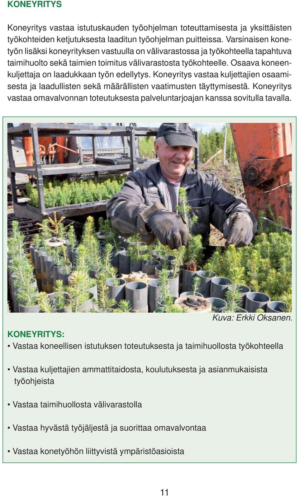 Osaava koneenkuljettaja on laadukkaan työn edellytys. Koneyritys vastaa kuljettajien osaamisesta ja laadullisten sekä määrällisten vaatimusten täyttymisestä.