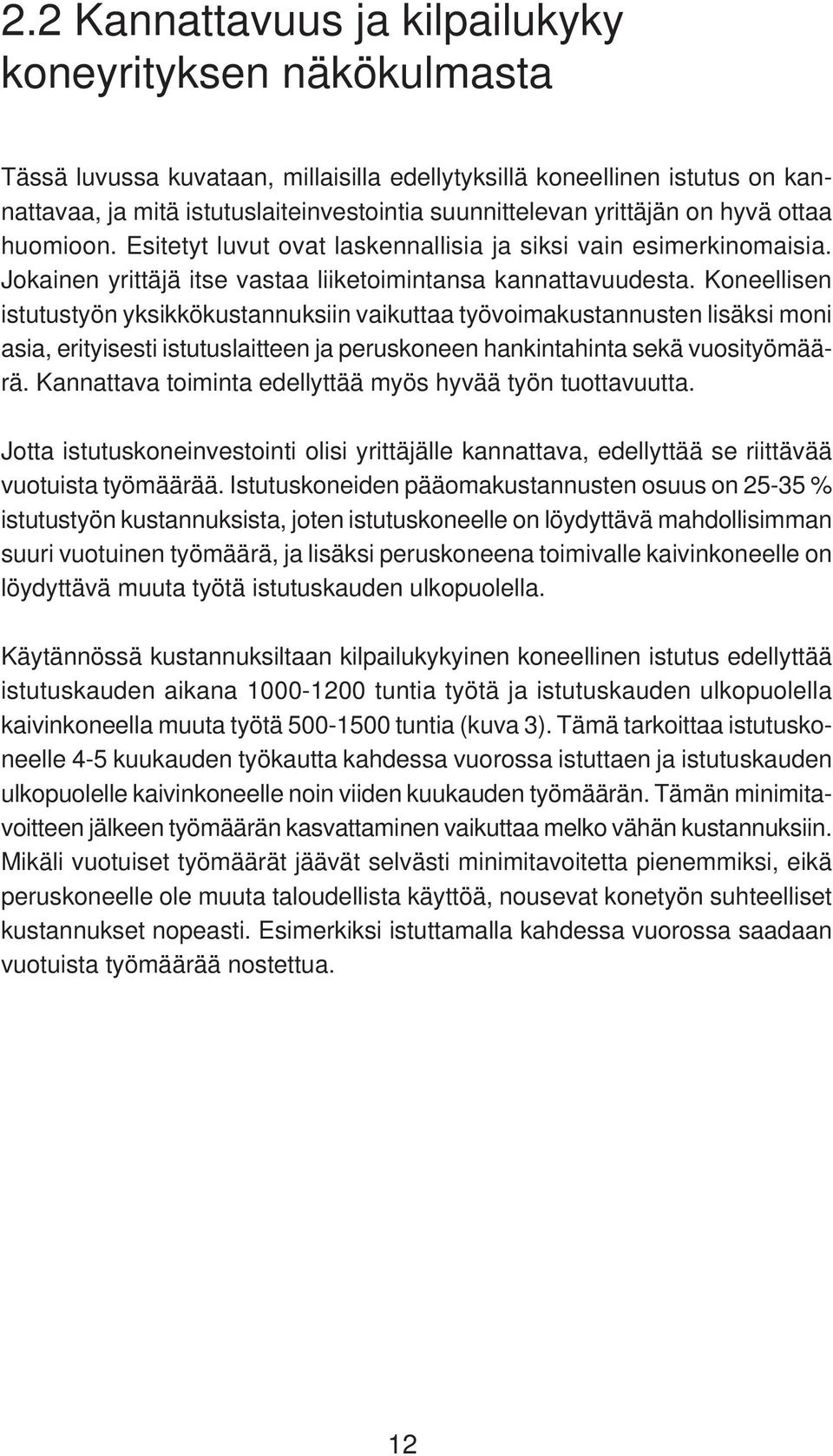 Koneellisen istutustyön yksikkökustannuksiin vaikuttaa työvoimakustannusten lisäksi moni asia, erityisesti istutuslaitteen ja peruskoneen hankintahinta sekä vuosityömäärä.