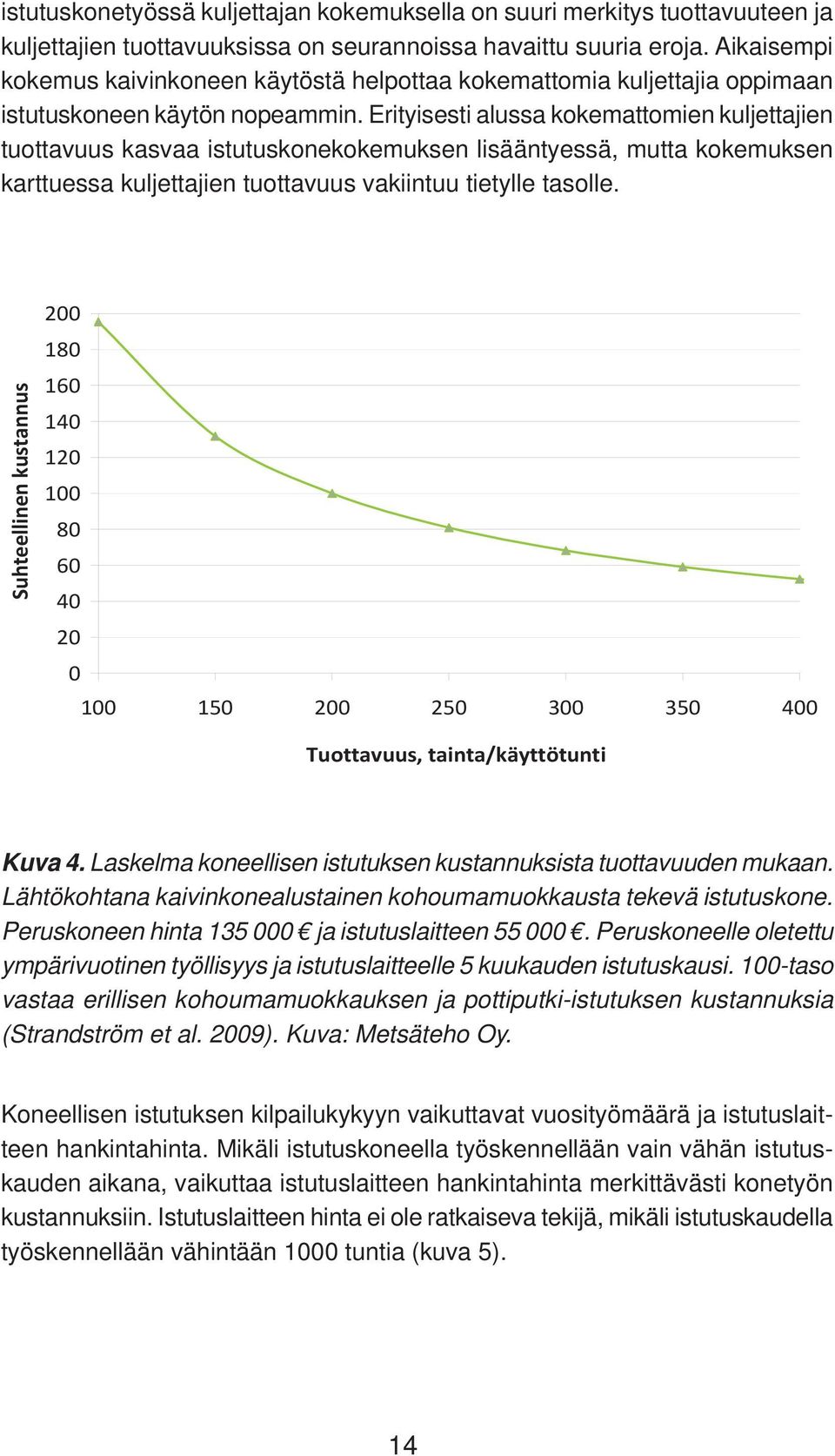 Erityisesti alussa kokemattomien kuljettajien tuottavuus kasvaa istutuskonekokemuksen lisääntyessä, mutta kokemuksen karttuessa kuljettajien tuottavuus vakiintuu tietylle tasolle.
