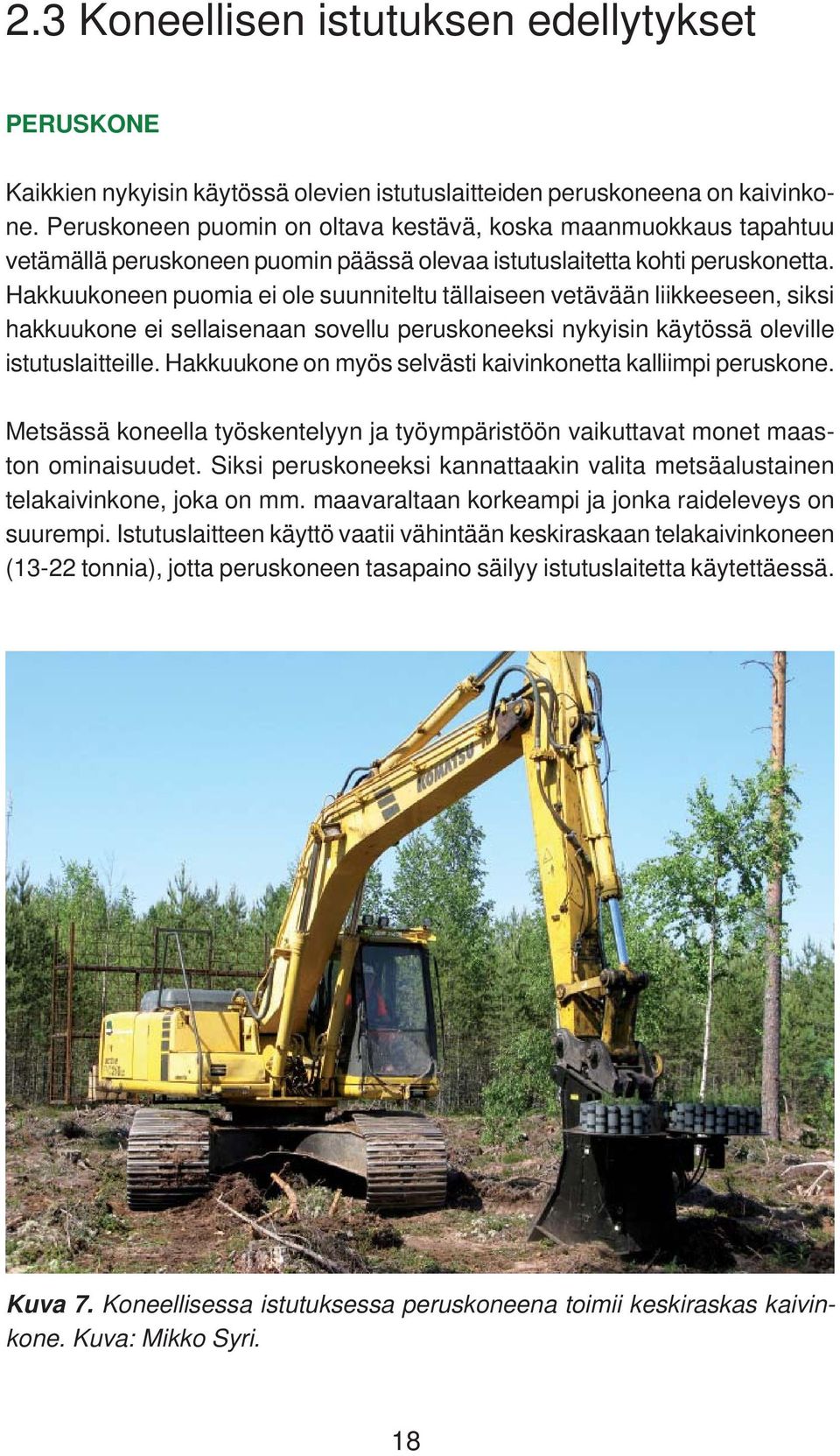 Hakkuukoneen puomia ei ole suunniteltu tällaiseen vetävään liikkeeseen, siksi hakkuukone ei sellaisenaan sovellu peruskoneeksi nykyisin käytössä oleville istutuslaitteille.