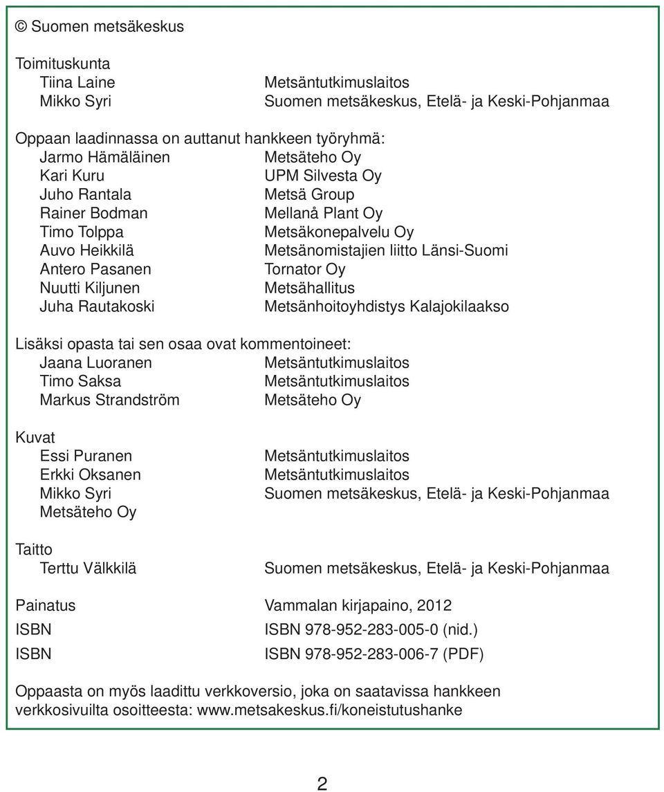Nuutti Kiljunen Metsähallitus Juha Rautakoski Metsänhoitoyhdistys Kalajokilaakso Lisäksi opasta tai sen osaa ovat kommentoineet: Jaana Luoranen Metsäntutkimuslaitos Timo Saksa Metsäntutkimuslaitos