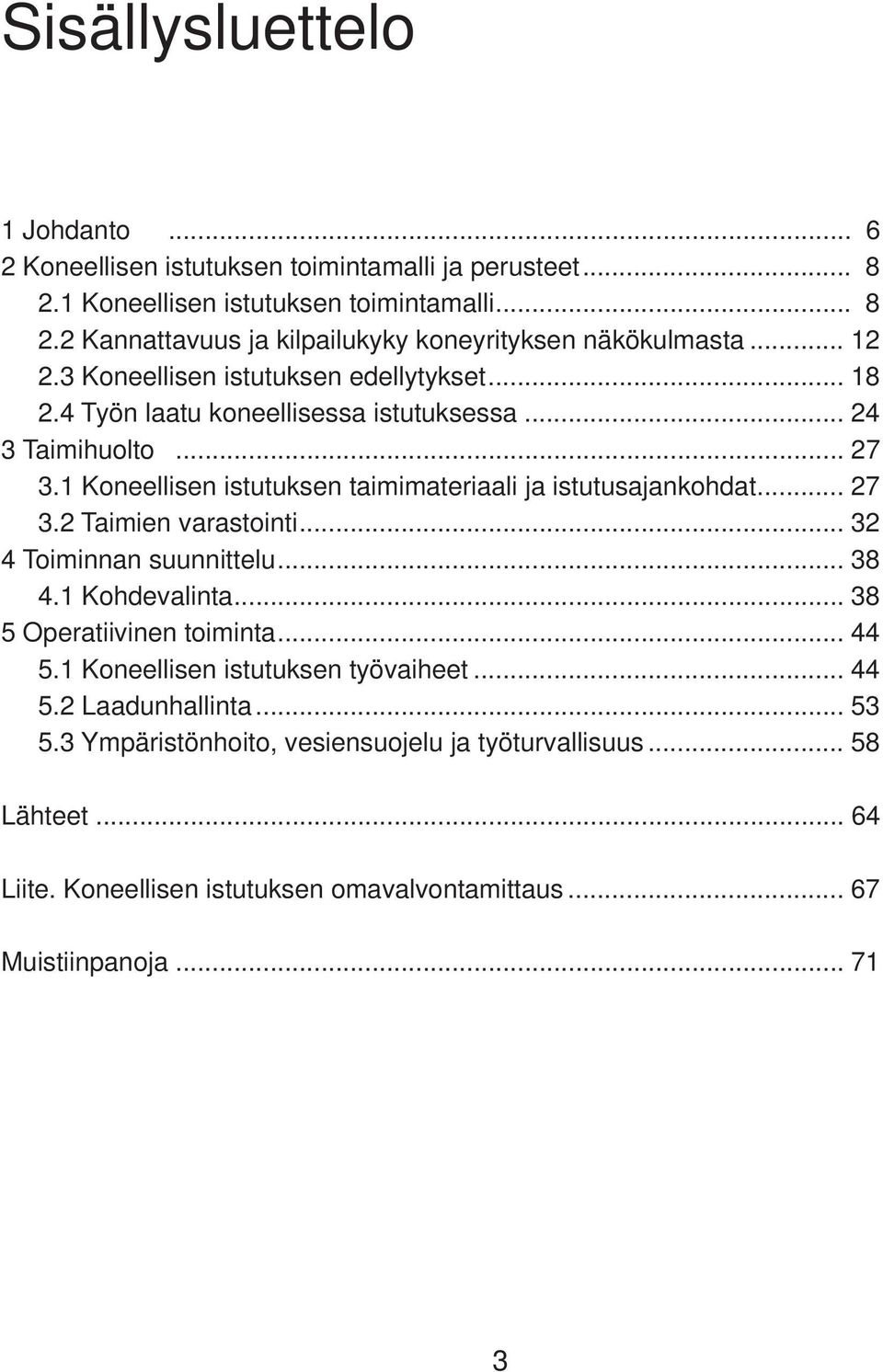 1 Koneellisen istutuksen taimimateriaali ja istutusajankohdat... 27 3.2 Taimien varastointi... 32 4 Toiminnan suunnittelu... 38 4.1 Kohdevalinta... 38 5 Operatiivinen toiminta.