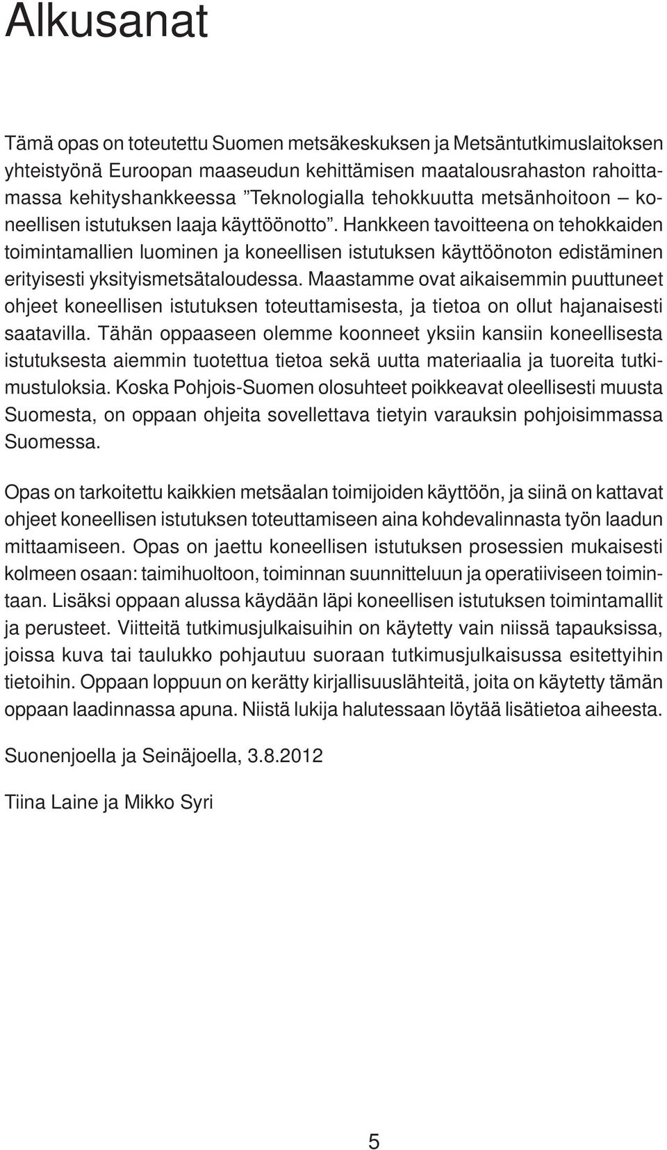 Hankkeen tavoitteena on tehokkaiden toimintamallien luominen ja koneellisen istutuksen käyttöönoton edistäminen erityisesti yksityismetsätaloudessa.