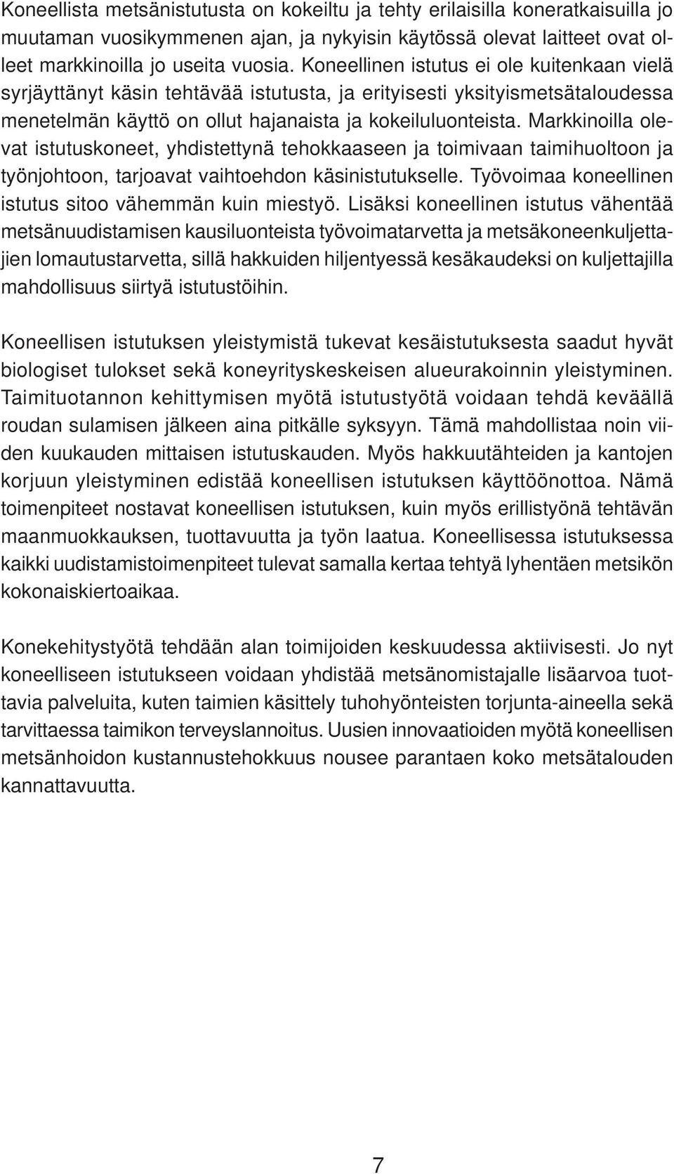 Markkinoilla olevat istutuskoneet, yhdistettynä tehokkaaseen ja toimivaan taimihuoltoon ja työnjohtoon, tarjoavat vaihtoehdon käsinistutukselle.