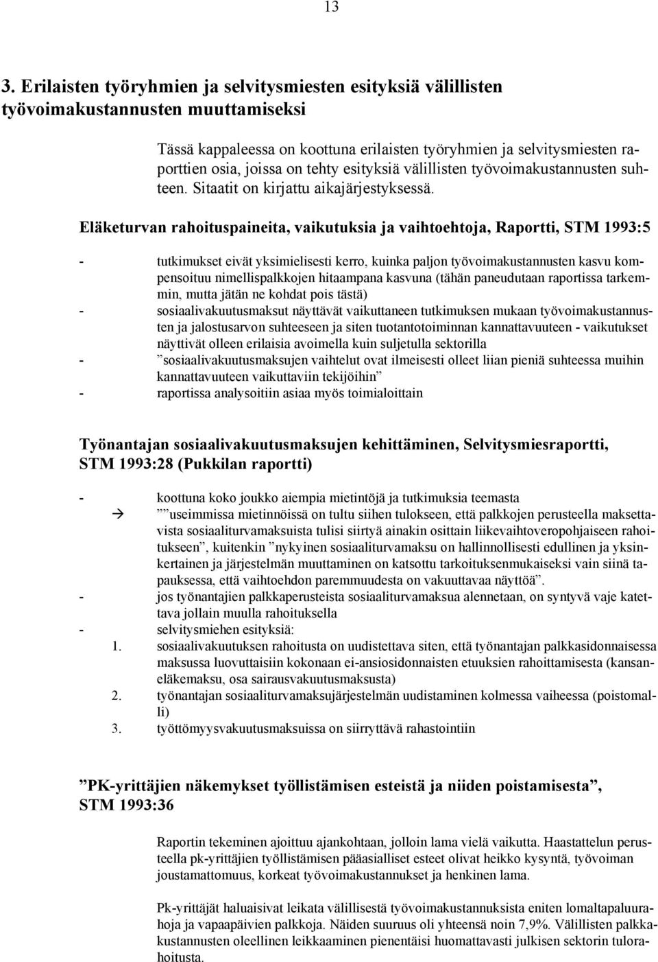 Eläketurvan rahoituspaineita, vaikutuksia ja vaihtoehtoja, Raportti, STM 1993:5 - tutkimukset eivät yksimielisesti kerro, kuinka paljon työvoimakustannusten kasvu kompensoituu nimellispalkkojen