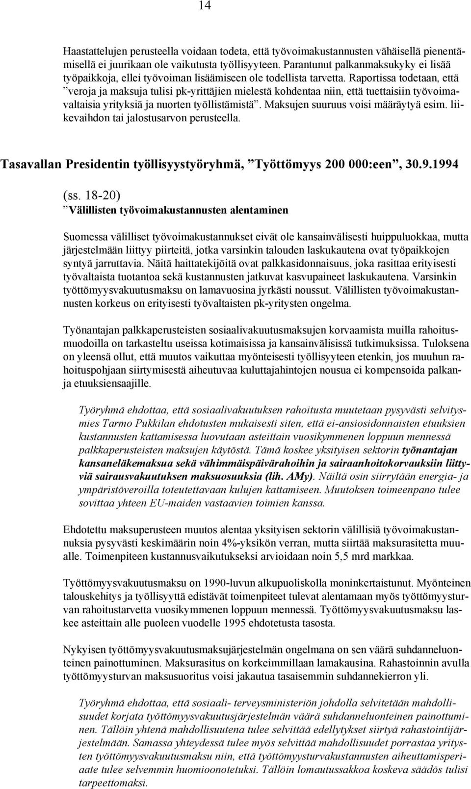 Raportissa todetaan, että veroja ja maksuja tulisi pk-yrittäjien mielestä kohdentaa niin, että tuettaisiin työvoimavaltaisia yrityksiä ja nuorten työllistämistä. Maksujen suuruus voisi määräytyä esim.