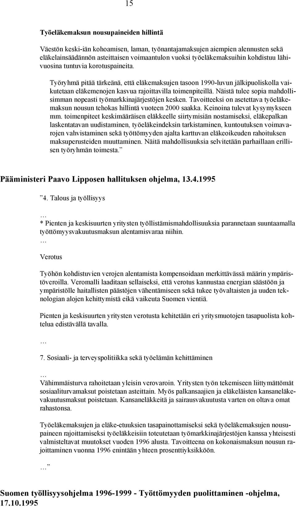 Näistä tulee sopia mahdollisimman nopeasti työmarkkinajärjestöjen kesken. Tavoitteeksi on asetettava työeläkemaksun nousun tehokas hillintä vuoteen 2000 saakka. Keinoina tulevat kysymykseen mm.