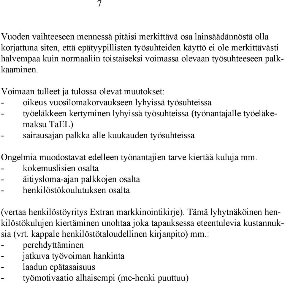 Voimaan tulleet ja tulossa olevat muutokset: - oikeus vuosilomakorvaukseen lyhyissä työsuhteissa - työeläkkeen kertyminen lyhyissä työsuhteissa (työnantajalle työeläkemaksu TaEL) - sairausajan palkka