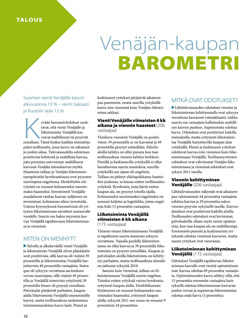 Tulevaisuudelta odotetaan positiivista kehitystä ja maltillista kasvua, joka perustuu ostovoiman maltilliseen kasvuun Venäjän talouskasvun myötä.