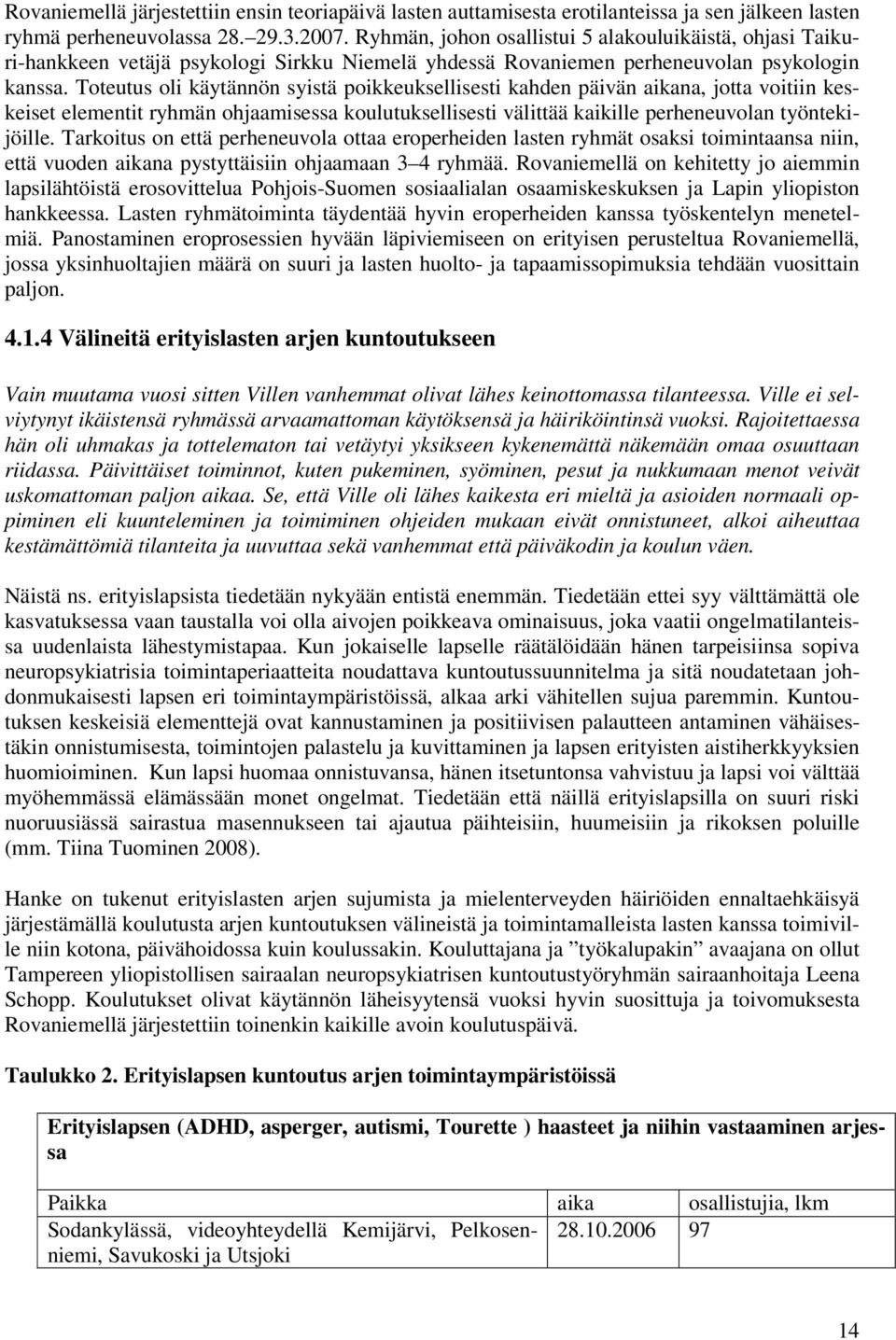 Toteutus oli käytännön syistä poikkeuksellisesti kahden päivän aikana, jotta voitiin keskeiset elementit ryhmän ohjaamisessa koulutuksellisesti välittää kaikille perheneuvolan työntekijöille.