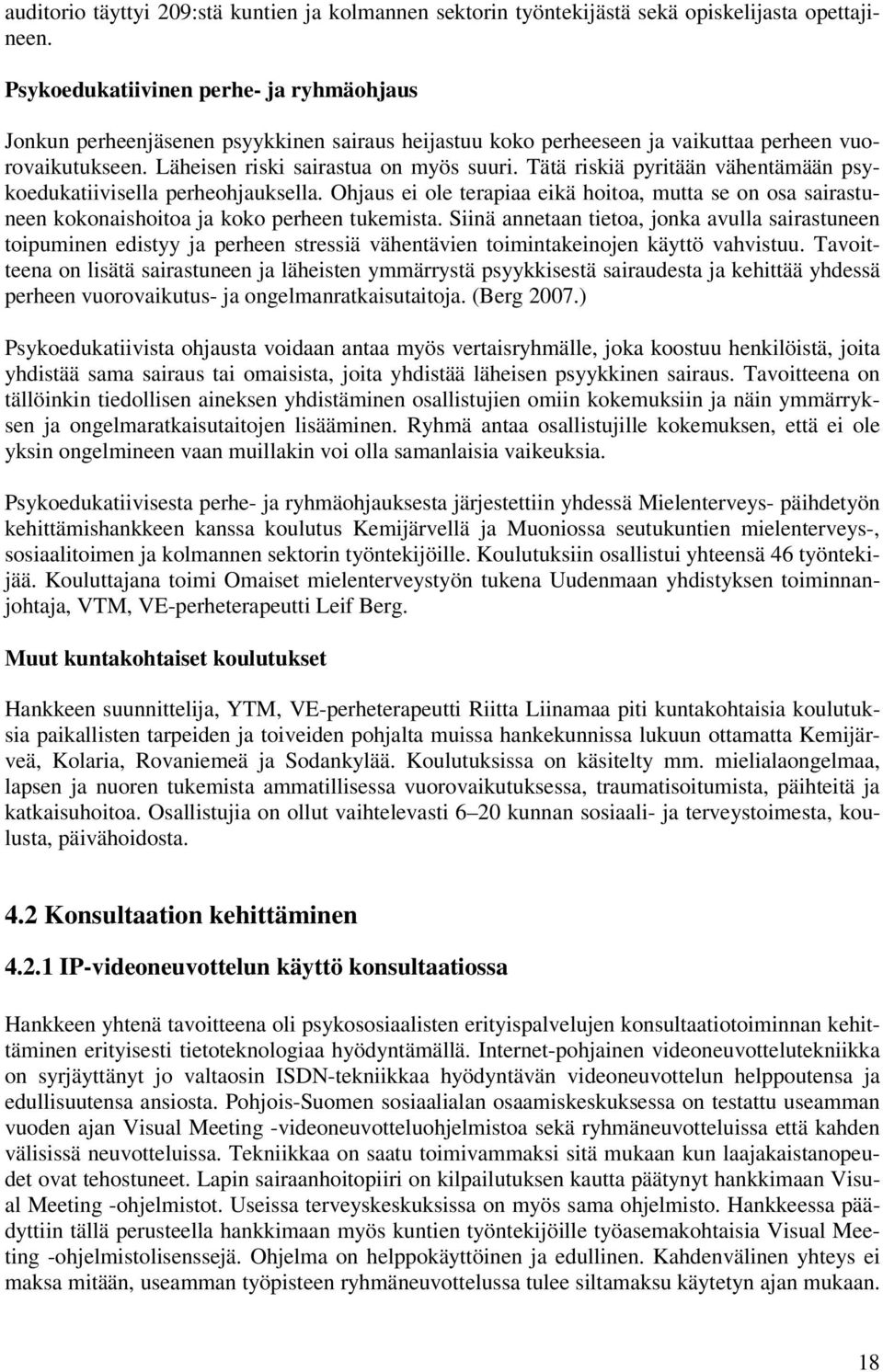 Tätä riskiä pyritään vähentämään psykoedukatiivisella perheohjauksella. Ohjaus ei ole terapiaa eikä hoitoa, mutta se on osa sairastuneen kokonaishoitoa ja koko perheen tukemista.