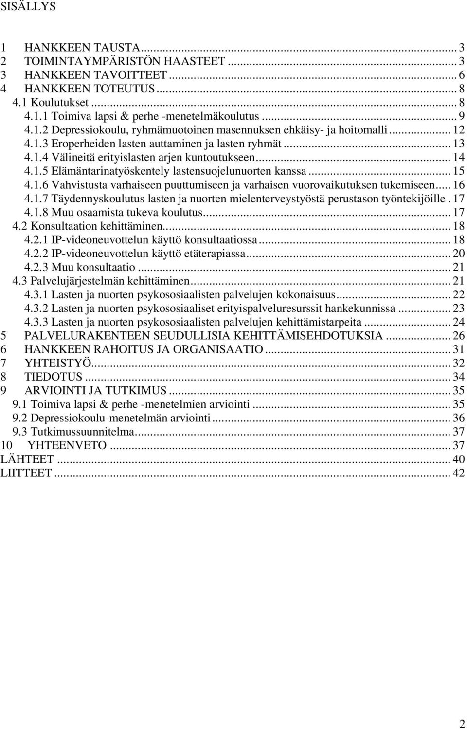 .. 16 4.1.7 Täydennyskoulutus lasten ja nuorten mielenterveystyöstä perustason työntekijöille. 17 4.1.8 Muu osaamista tukeva koulutus... 17 4.2 Konsultaation kehittäminen... 18 4.2.1 IP-videoneuvottelun käyttö konsultaatiossa.