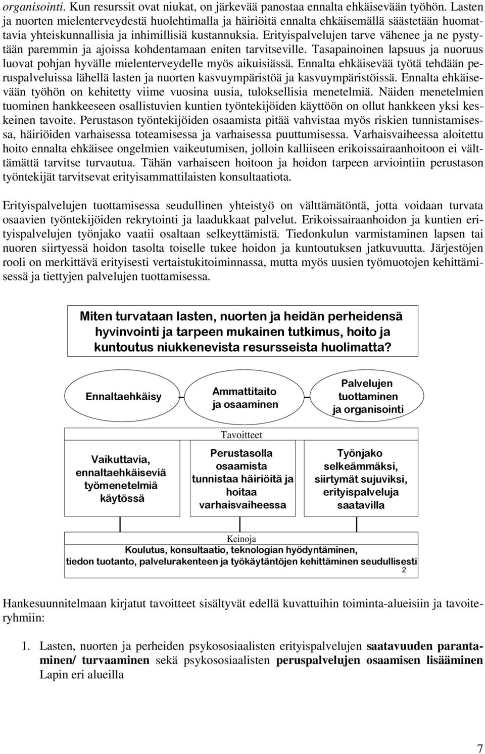 Erityispalvelujen tarve vähenee ja ne pystytään paremmin ja ajoissa kohdentamaan eniten tarvitseville. Tasapainoinen lapsuus ja nuoruus luovat pohjan hyvälle mielenterveydelle myös aikuisiässä.