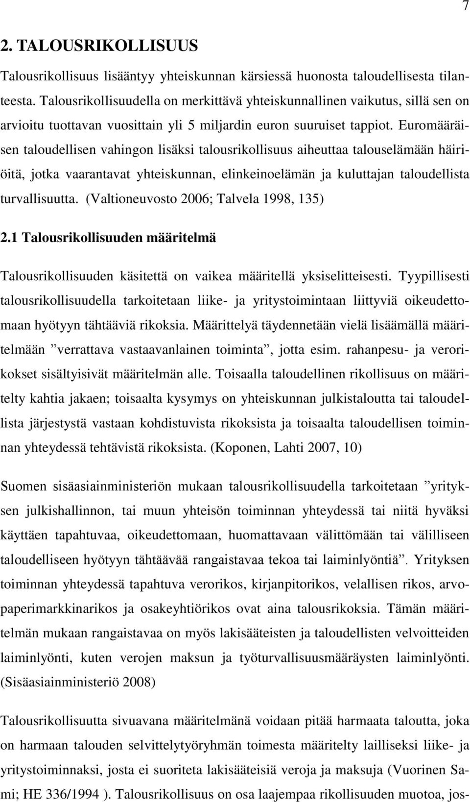 Euromääräisen taloudellisen vahingon lisäksi talousrikollisuus aiheuttaa talouselämään häiriöitä, jotka vaarantavat yhteiskunnan, elinkeinoelämän ja kuluttajan taloudellista turvallisuutta.