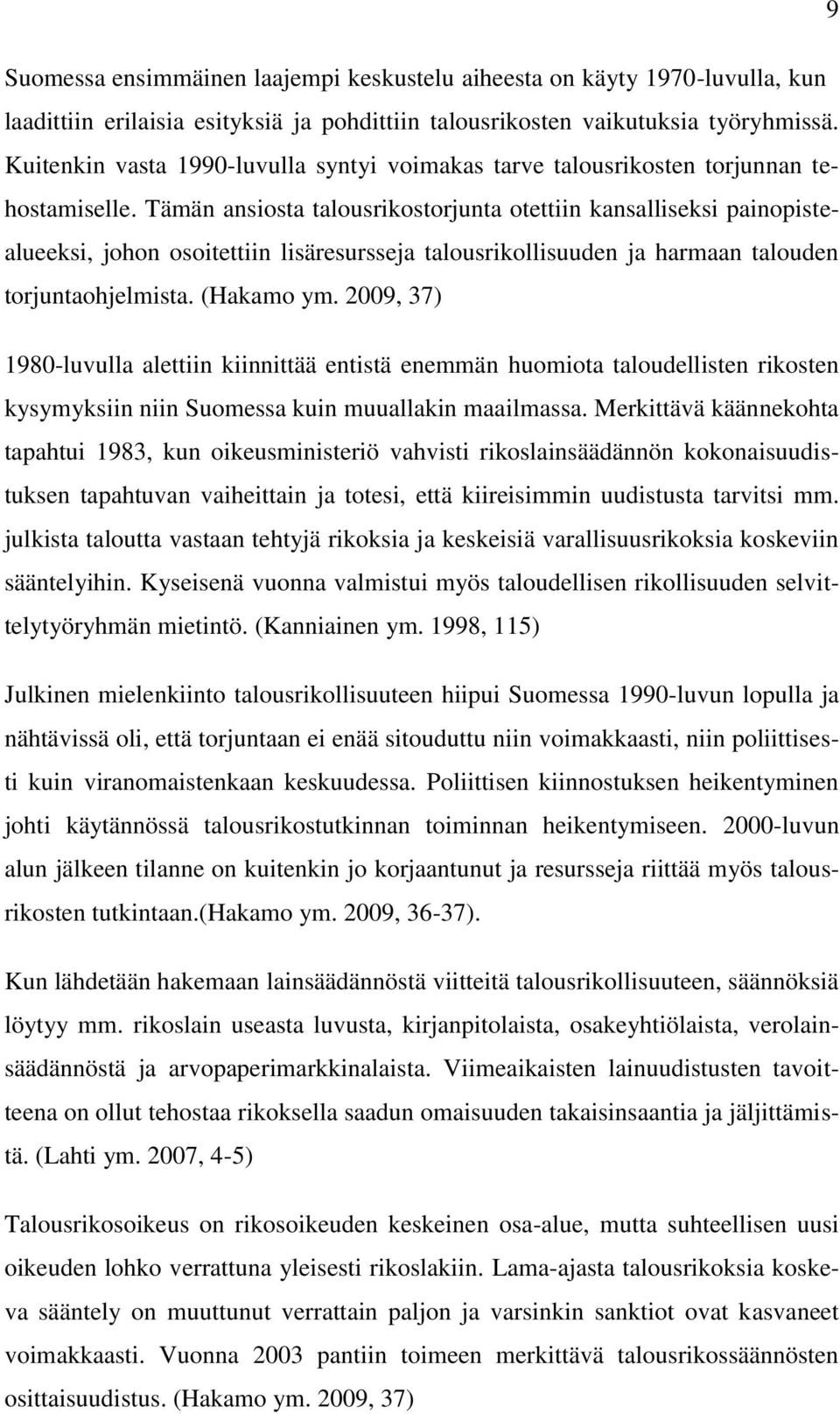 Tämän ansiosta talousrikostorjunta otettiin kansalliseksi painopistealueeksi, johon osoitettiin lisäresursseja talousrikollisuuden ja harmaan talouden torjuntaohjelmista. (Hakamo ym.