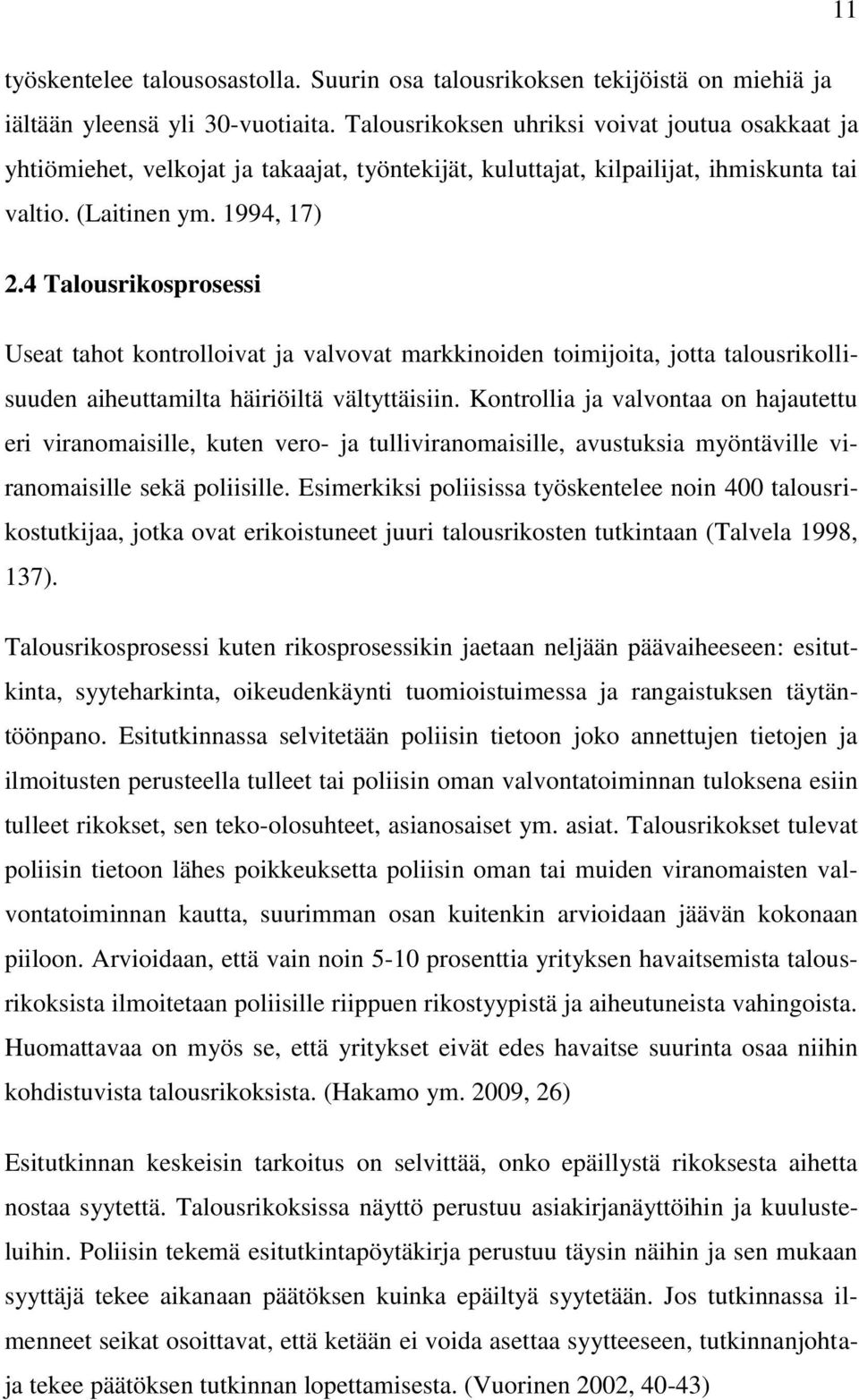 4 Talousrikosprosessi Useat tahot kontrolloivat ja valvovat markkinoiden toimijoita, jotta talousrikollisuuden aiheuttamilta häiriöiltä vältyttäisiin.