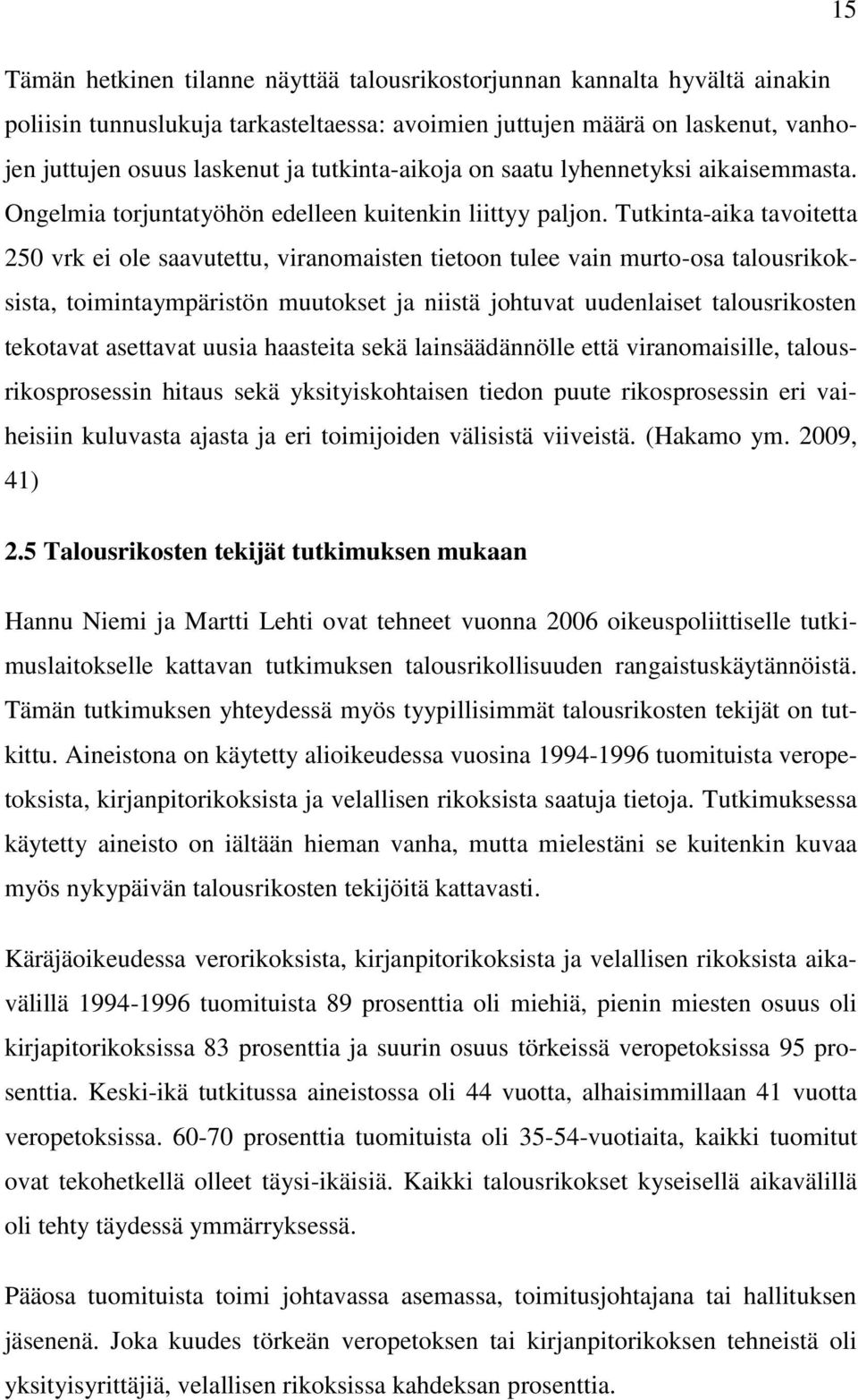 Tutkinta-aika tavoitetta 250 vrk ei ole saavutettu, viranomaisten tietoon tulee vain murto-osa talousrikoksista, toimintaympäristön muutokset ja niistä johtuvat uudenlaiset talousrikosten tekotavat