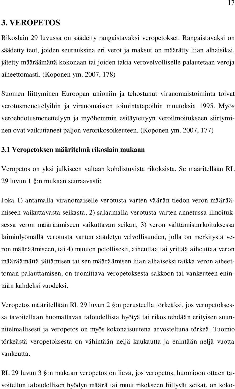 (Koponen ym. 2007, 178) Suomen liittyminen Euroopan unioniin ja tehostunut viranomaistoiminta toivat verotusmenettelyihin ja viranomaisten toimintatapoihin muutoksia 1995.